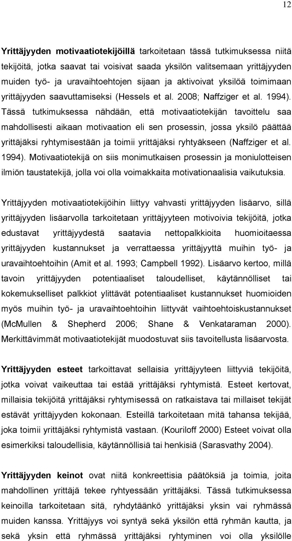 Tässä tutkimuksessa nähdään, että motivaatiotekijän tavoittelu saa mahdollisesti aikaan motivaation eli sen prosessin, jossa yksilö päättää yrittäjäksi ryhtymisestään ja toimii yrittäjäksi