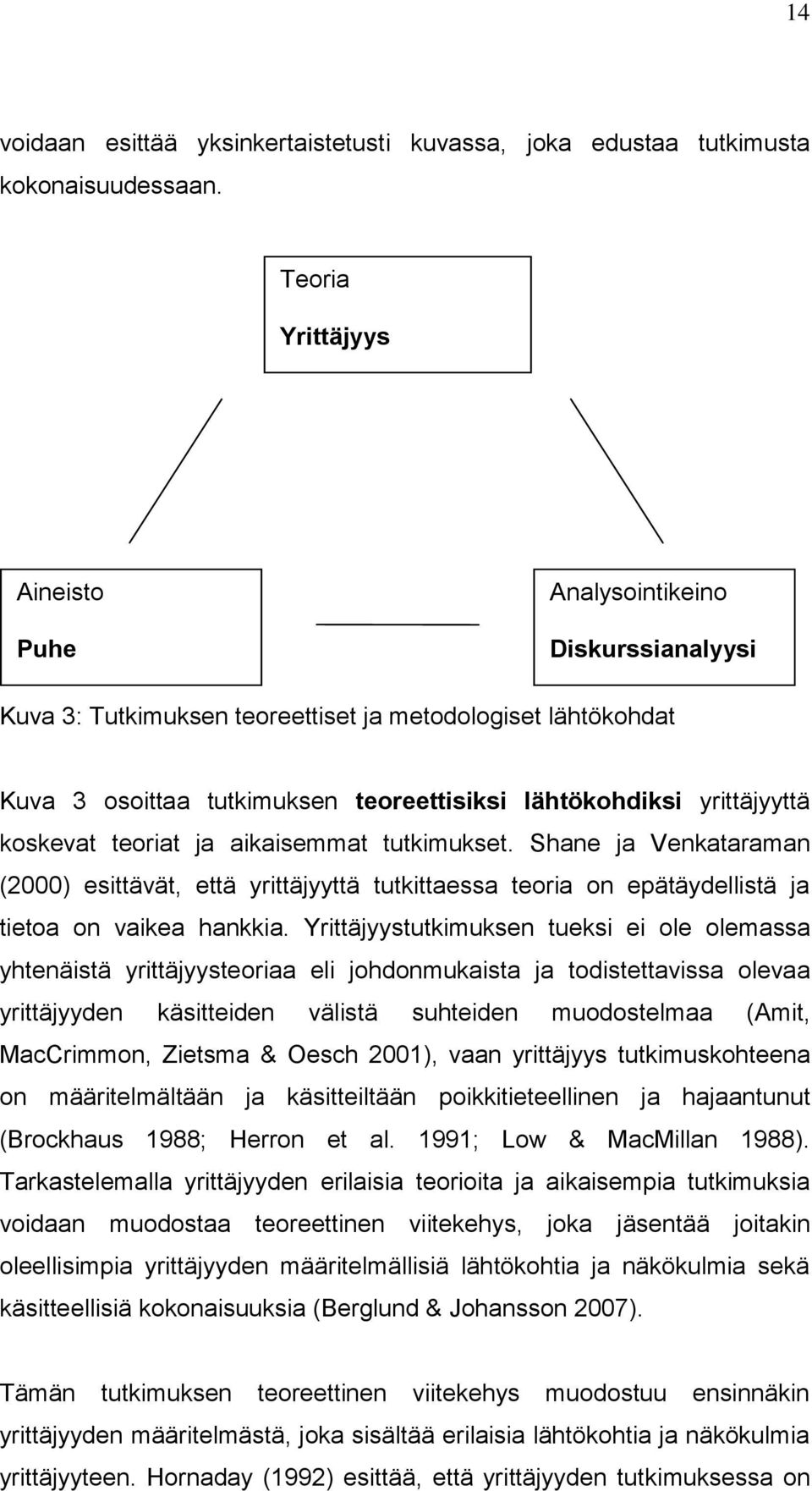 koskevat teoriat ja aikaisemmat tutkimukset. Shane ja Venkataraman (2000) esittävät, että yrittäjyyttä tutkittaessa teoria on epätäydellistä ja tietoa on vaikea hankkia.