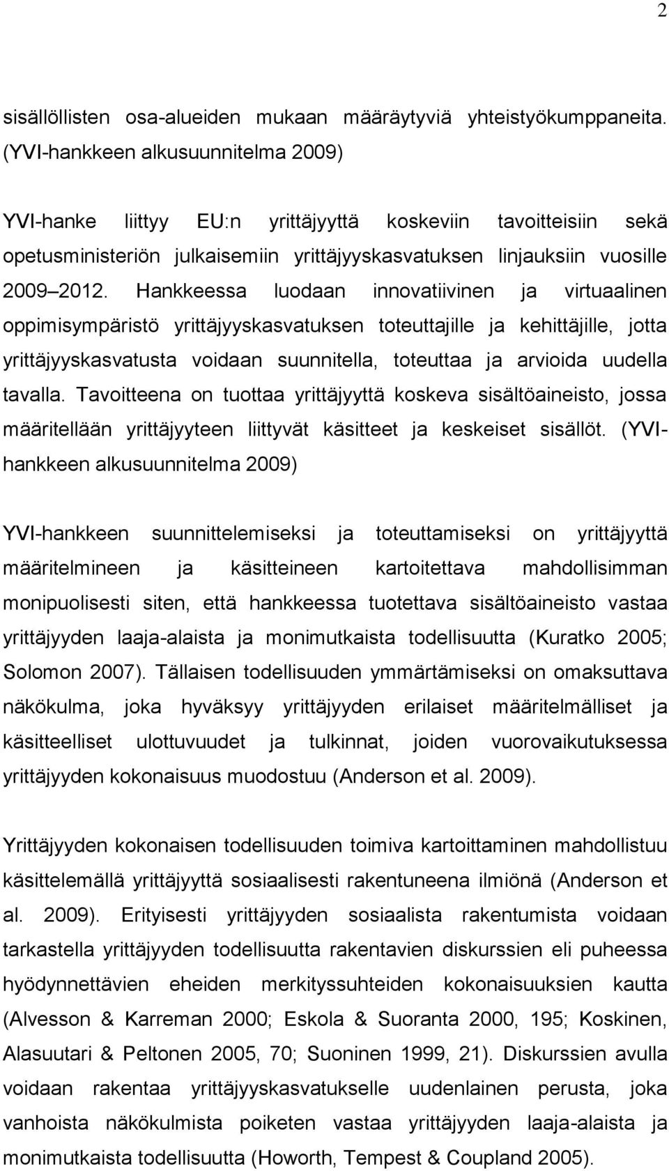 Hankkeessa luodaan innovatiivinen ja virtuaalinen oppimisympäristö yrittäjyyskasvatuksen toteuttajille ja kehittäjille, jotta yrittäjyyskasvatusta voidaan suunnitella, toteuttaa ja arvioida uudella