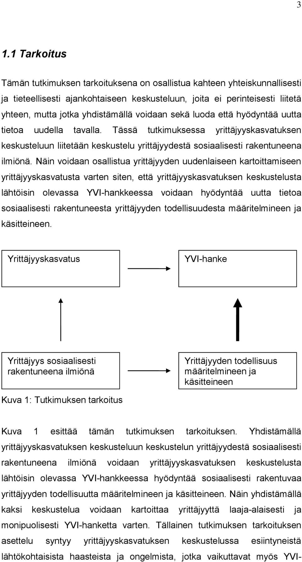 Tässä tutkimuksessa yrittäjyyskasvatuksen keskusteluun liitetään keskustelu yrittäjyydestä sosiaalisesti rakentuneena ilmiönä.