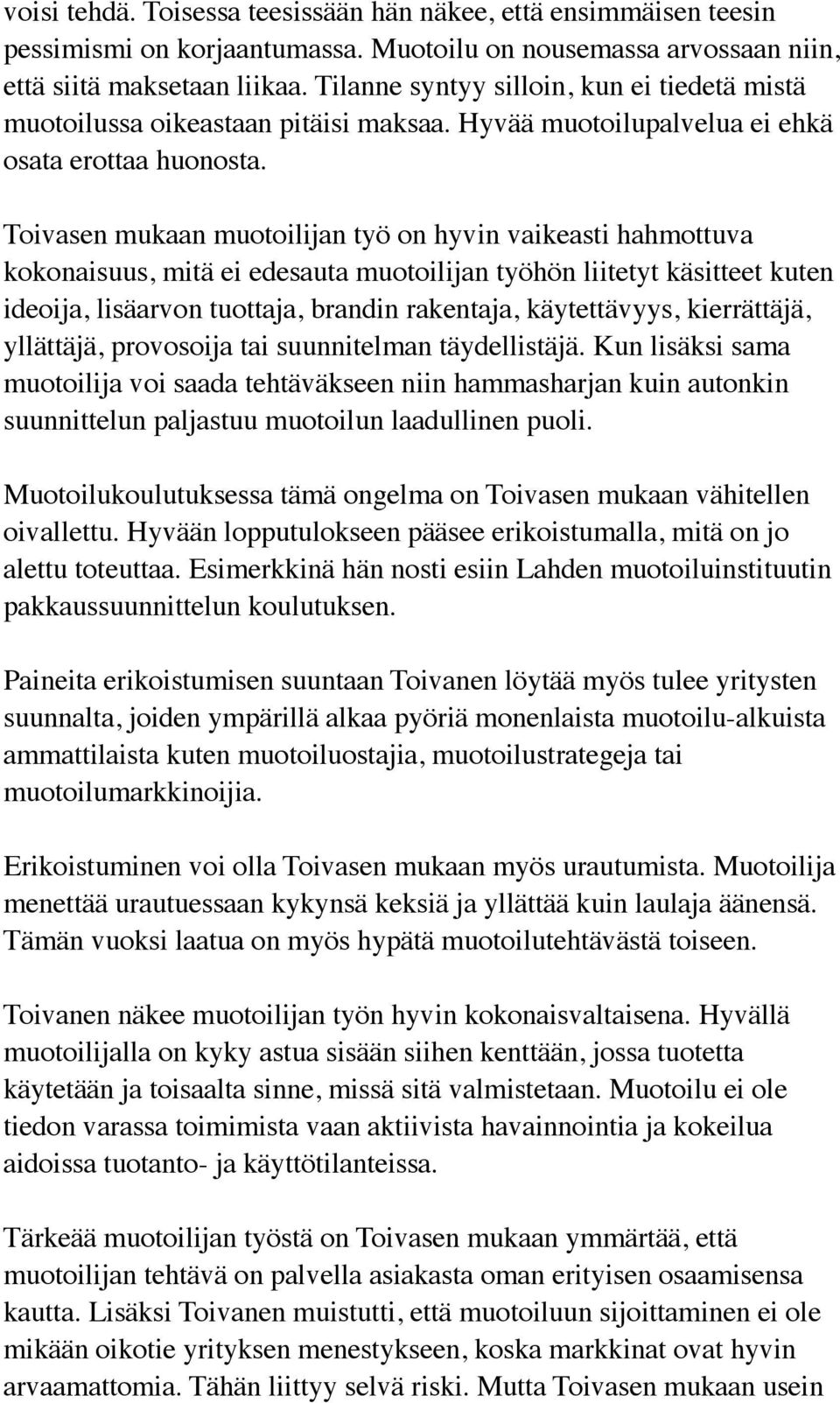 Toivasen mukaan muotoilijan työ on hyvin vaikeasti hahmottuva kokonaisuus, mitä ei edesauta muotoilijan työhön liitetyt käsitteet kuten ideoija, lisäarvon tuottaja, brandin rakentaja, käytettävyys,