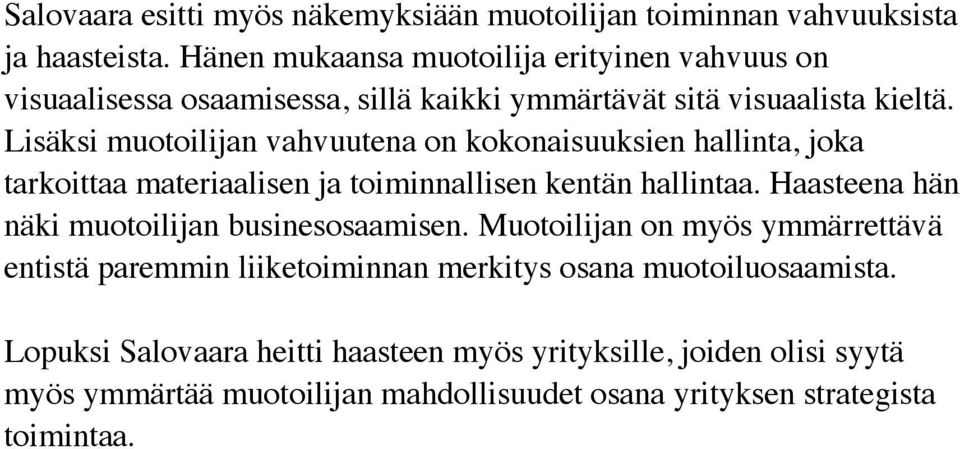 Lisäksi muotoilijan vahvuutena on kokonaisuuksien hallinta, joka tarkoittaa materiaalisen ja toiminnallisen kentän hallintaa.