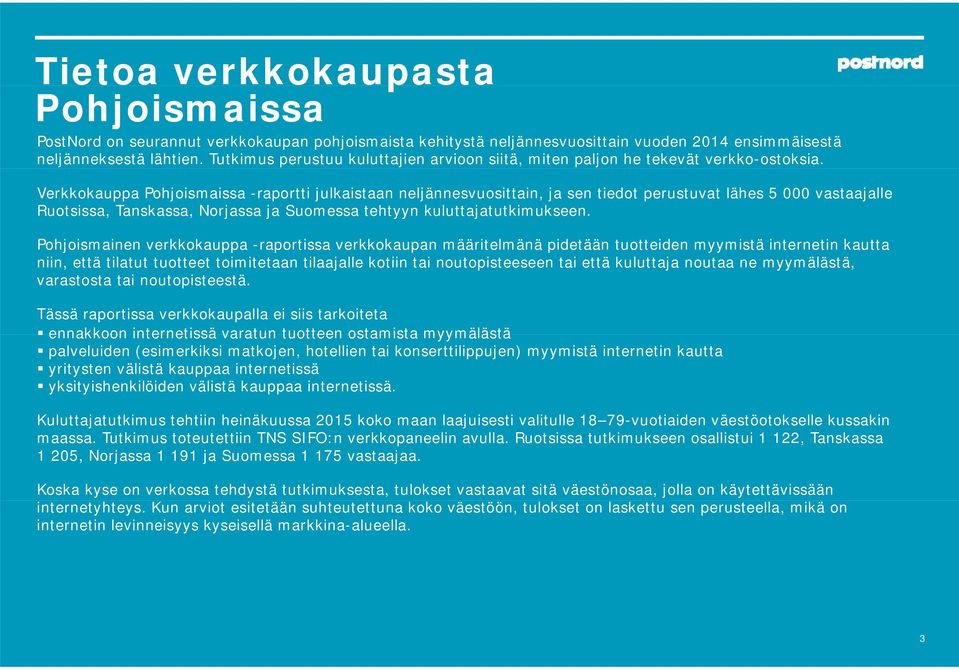 Verkkokauppa Pohjoismaissa -raportti julkaistaan neljännesvuosittain, ja sen tiedot perustuvat lähes 5 000 vastaajalle Ruotsissa, Tanskassa, Norjassa ja Suomessa tehtyyn kuluttajatutkimukseen.