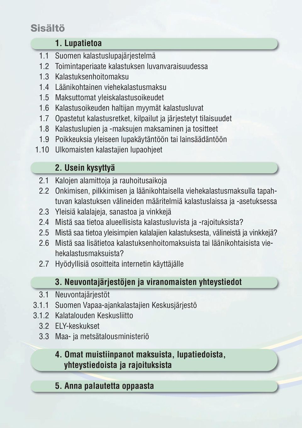 8 Kalastuslupien ja -maksujen maksaminen ja tositteet 1.9 Poikkeuksia yleiseen lupakäytäntöön tai lainsäädäntöön 1.10 Ulkomaisten kalastajien lupaohjeet 2. Usein kysyttyä 2.