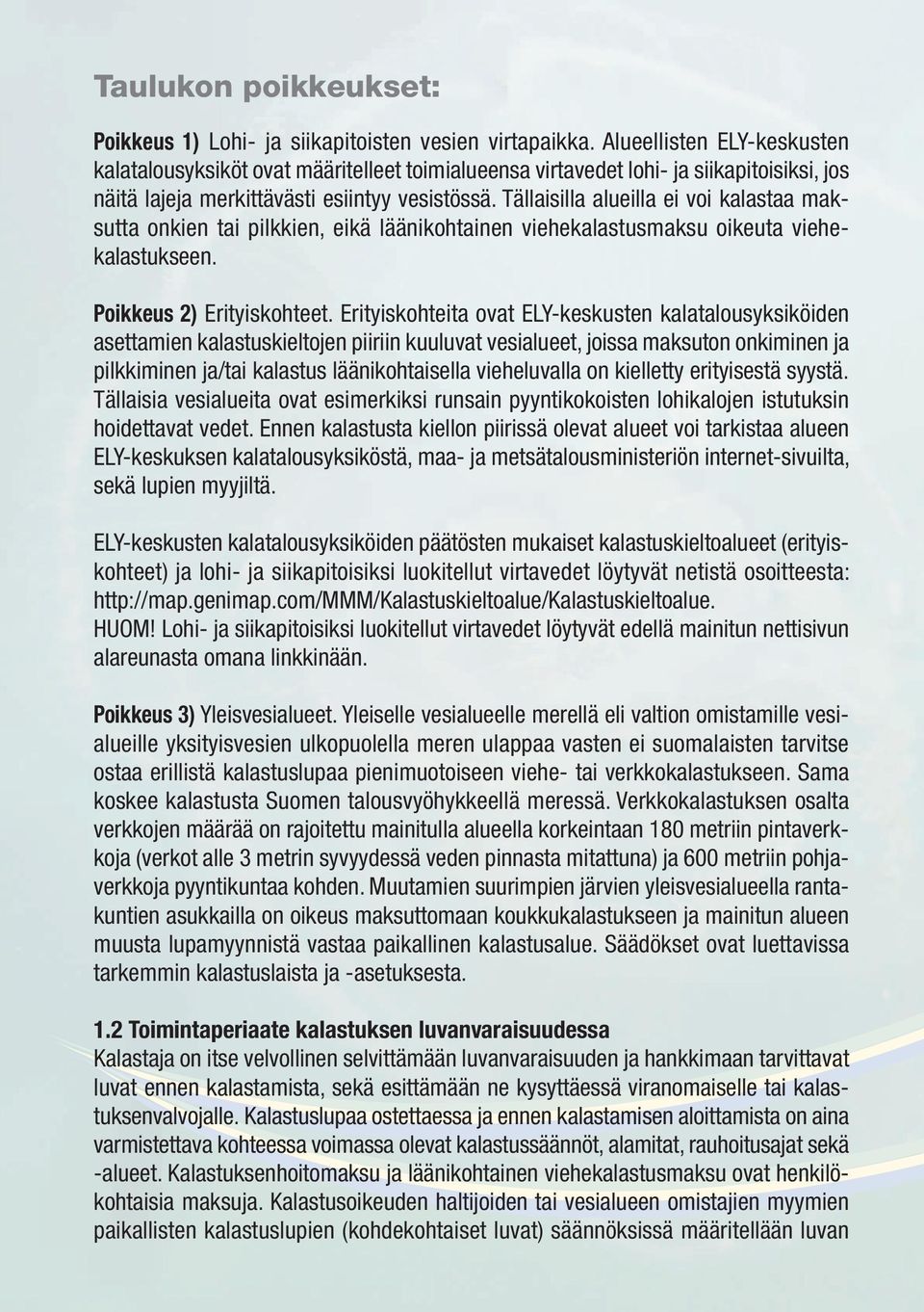 Tällaisilla alueilla ei voi kalastaa maksutta onkien tai pilkkien, eikä läänikohtainen viehekalastusmaksu oikeuta viehe - kalastukseen. Poikkeus 2) Erityiskohteet.