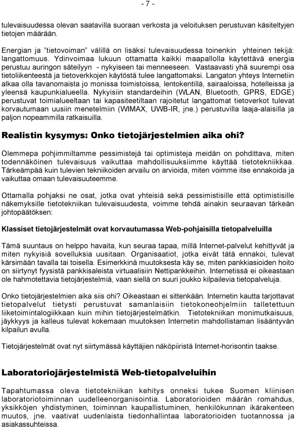 Ydinvoimaa lukuun ottamatta kaikki maapallolla käytettävä energia perustuu auringon säteilyyn - nykyiseen tai menneeseen.