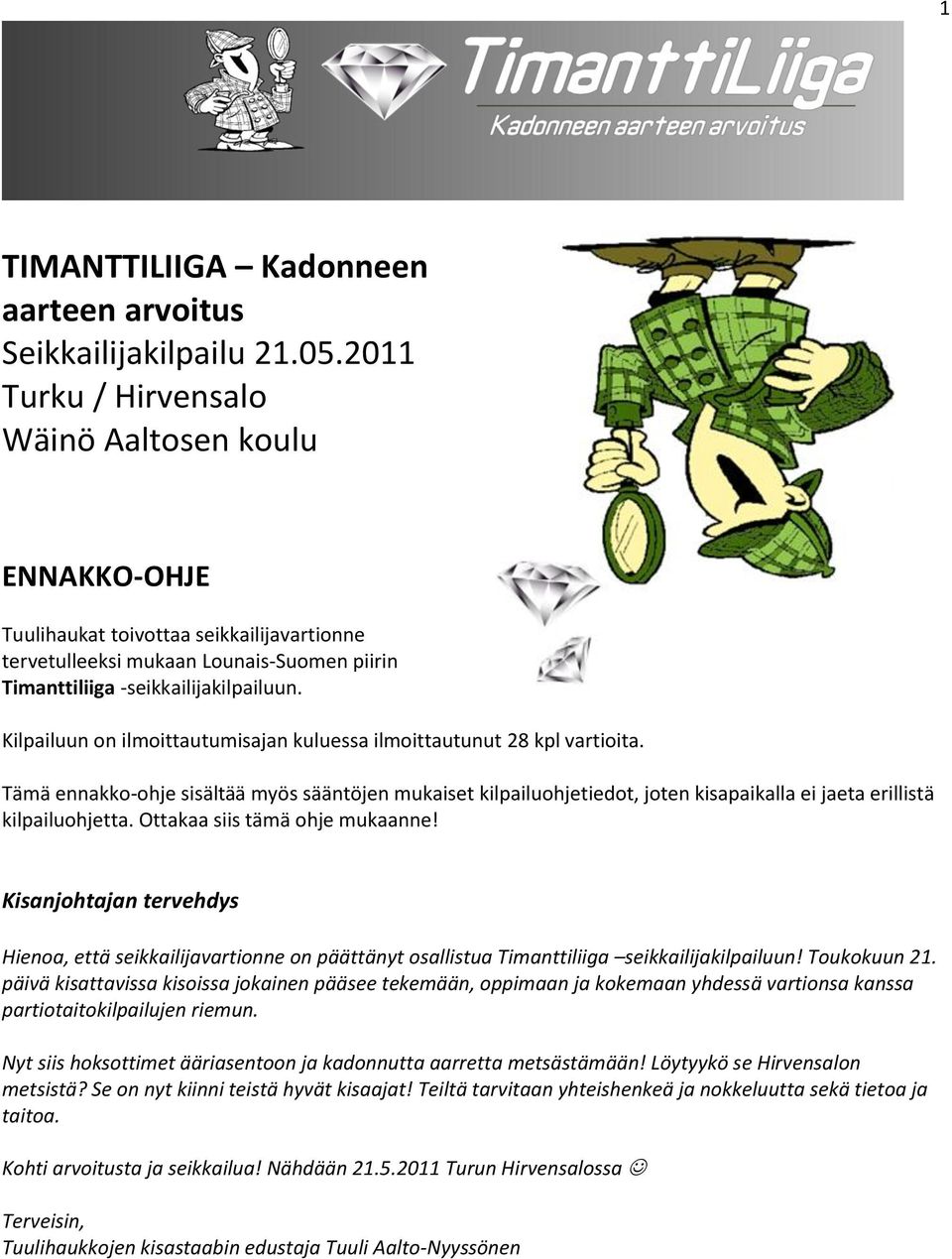 Kilpailuun on ilmoittautumisajan kuluessa ilmoittautunut 28 kpl vartioita. Tämä ennakko-ohje sisältää myös sääntöjen mukaiset kilpailuohjetiedot, joten kisapaikalla ei jaeta erillistä kilpailuohjetta.