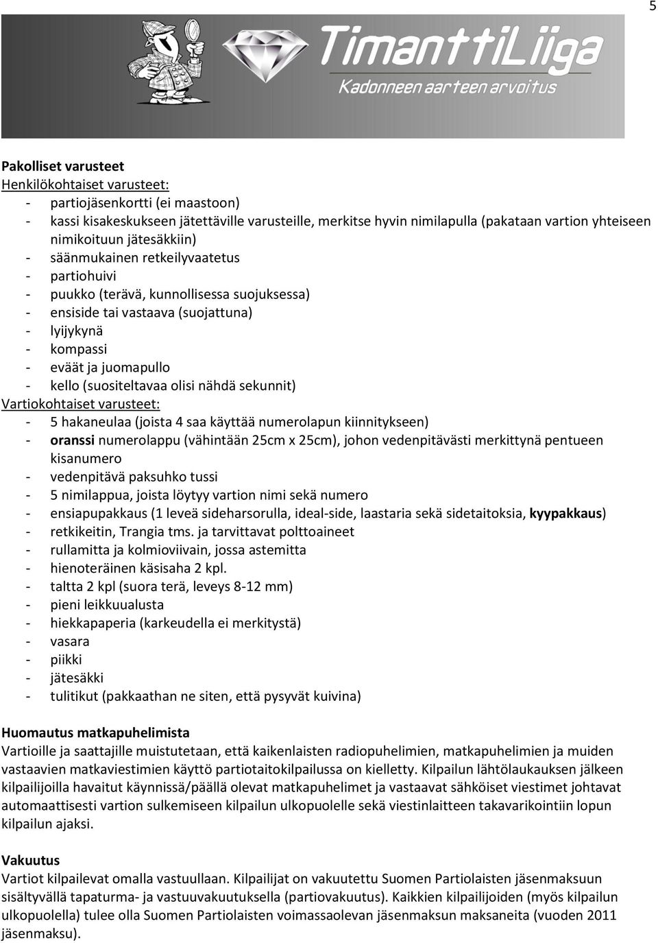 kello (suositeltavaa olisi nähdä sekunnit) Vartiokohtaiset varusteet: - 5 hakaneulaa (joista 4 saa käyttää numerolapun kiinnitykseen) - oranssi numerolappu (vähintään 25cm x 25cm), johon