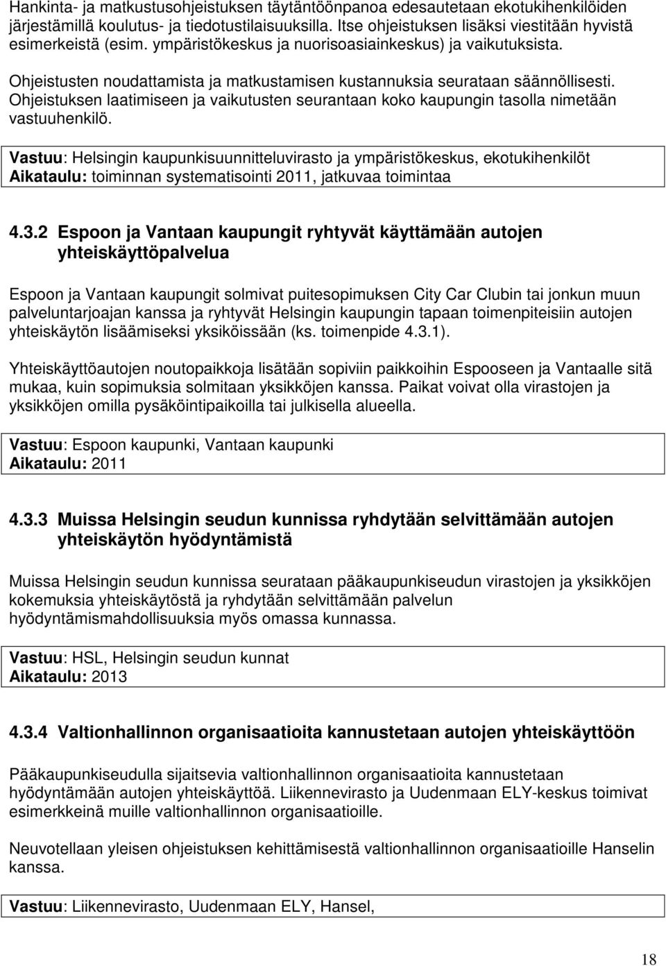 Ohjeistuksen laatimiseen ja vaikutusten seurantaan koko kaupungin tasolla nimetään vastuuhenkilö.