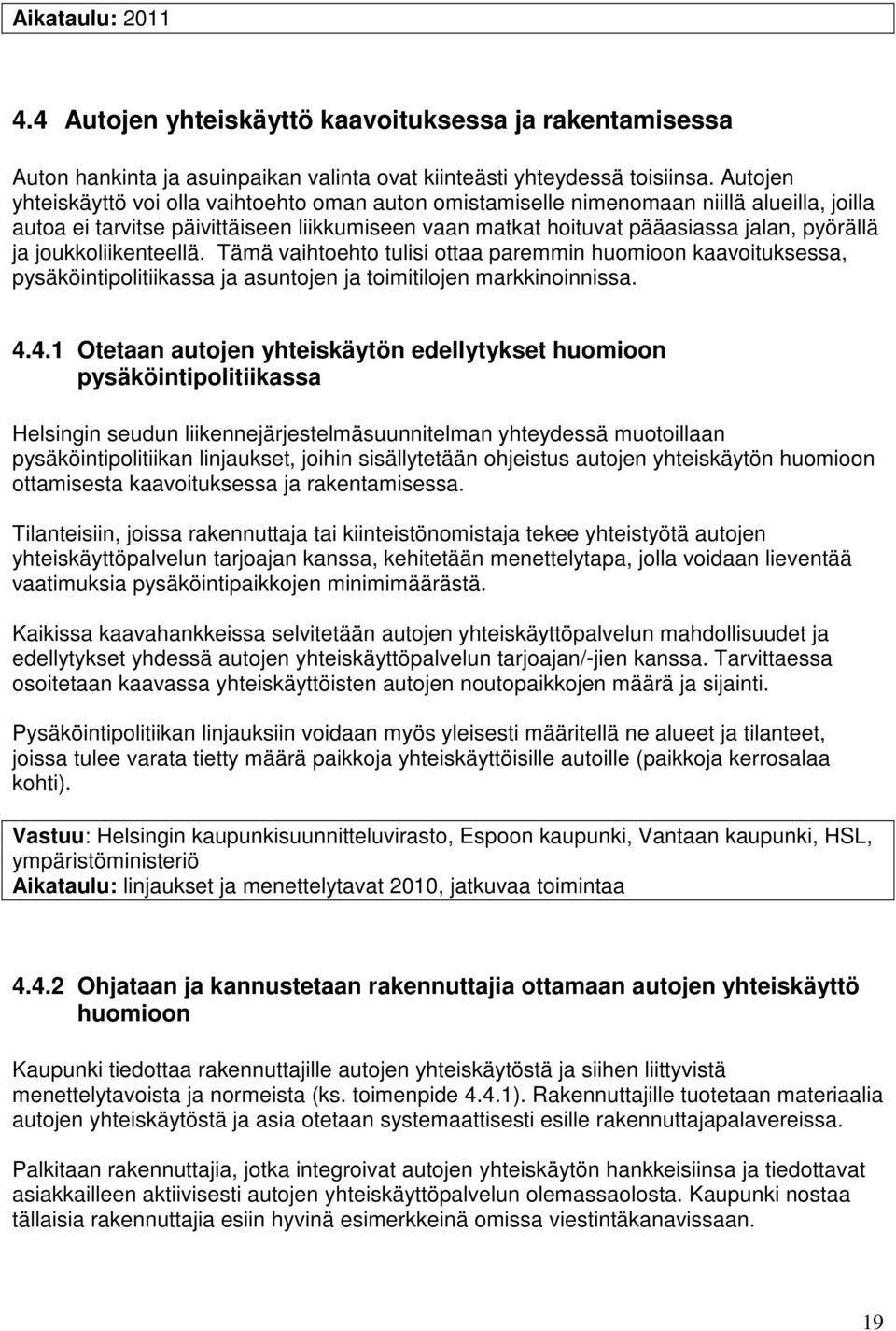 joukkoliikenteellä. Tämä vaihtoehto tulisi ottaa paremmin huomioon kaavoituksessa, pysäköintipolitiikassa ja asuntojen ja toimitilojen markkinoinnissa. 4.