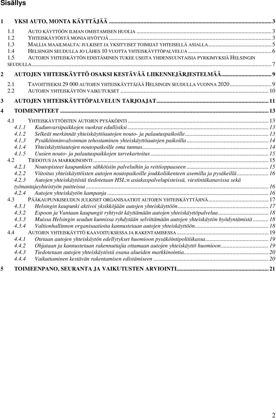 .. 7 2 AUTOJEN YHTEISKÄYTTÖ OSAKSI KESTÄVÄÄ LIIKENNEJÄRJESTELMÄÄ... 9 2.1 TAVOITTEEKSI 29 000 AUTOJEN YHTEISKÄYTTÄJÄÄ HELSINGIN SEUDULLA VUONNA 2020... 9 2.2 AUTOJEN YHTEISKÄYTÖN VAIKUTUKSET.