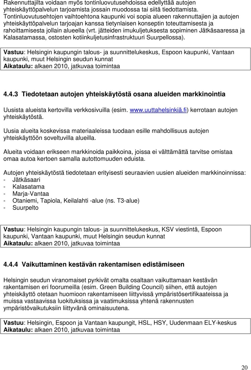 (vrt. jätteiden imukuljetuksesta sopiminen Jätkäsaaressa ja Kalasatamassa, ostosten kotiinkuljetusinfrastruktuuri Suurpellossa).