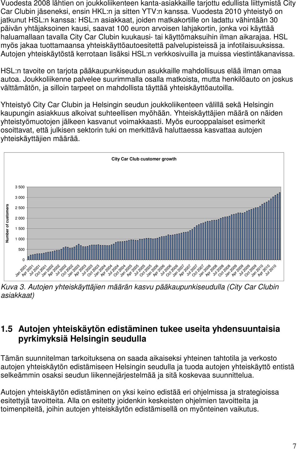 haluamallaan tavalla City Car Clubin kuukausi- tai käyttömaksuihin ilman aikarajaa. HSL myös jakaa tuottamaansa yhteiskäyttöautoesitettä palvelupisteissä ja infotilaisuuksissa.