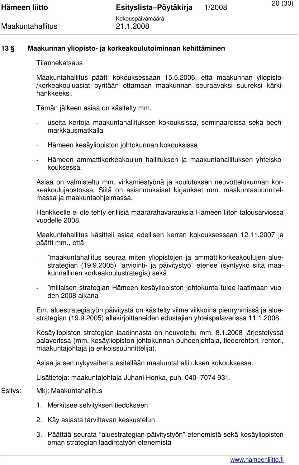 - useita kertoja maakuntahallituksen kokouksissa, seminaareissa sekä bechmarkkausmatkalla - Hämeen kesäyliopiston johtokunnan kokouksissa - Hämeen ammattikorkeakoulun hallituksen ja