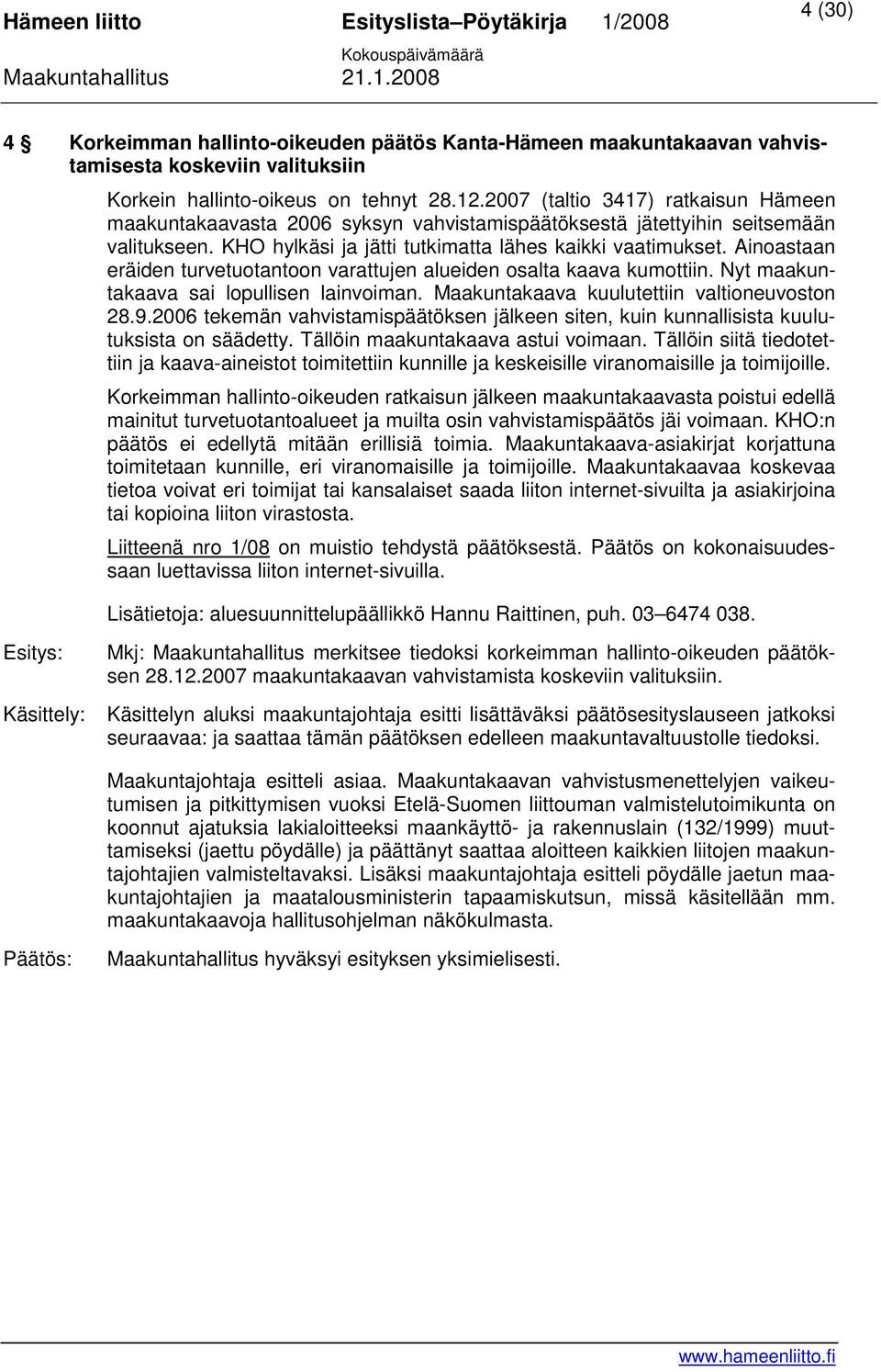 Ainoastaan eräiden turvetuotantoon varattujen alueiden osalta kaava kumottiin. Nyt maakuntakaava sai lopullisen lainvoiman. Maakuntakaava kuulutettiin valtioneuvoston 28.9.