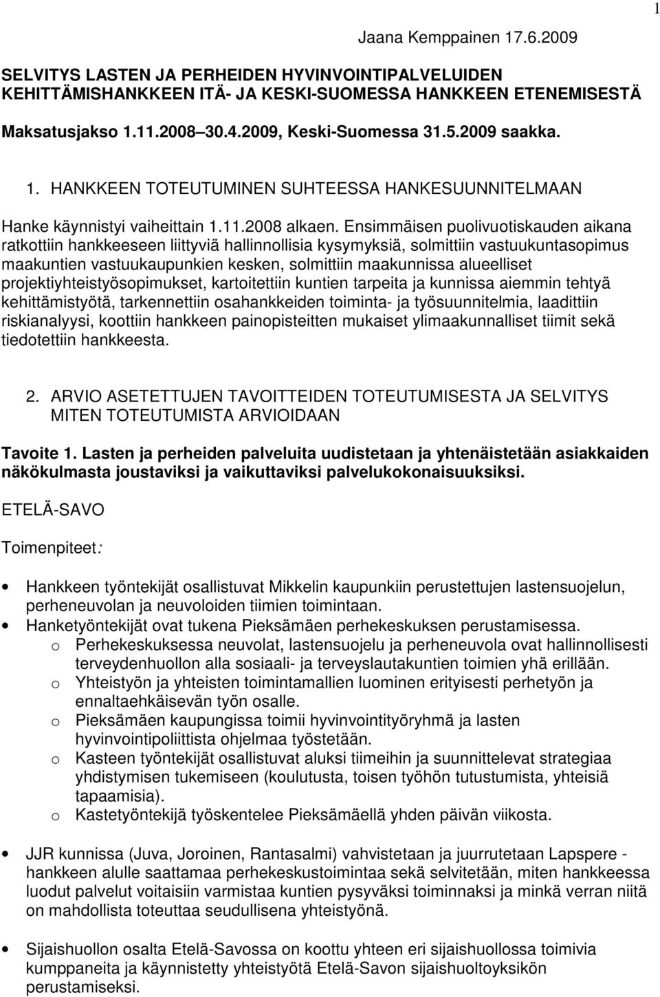 Ensimmäisen puolivuotiskauden aikana ratkottiin hankkeeseen liittyviä hallinnollisia kysymyksiä, solmittiin vastuukuntasopimus maakuntien vastuukaupunkien kesken, solmittiin maakunnissa alueelliset