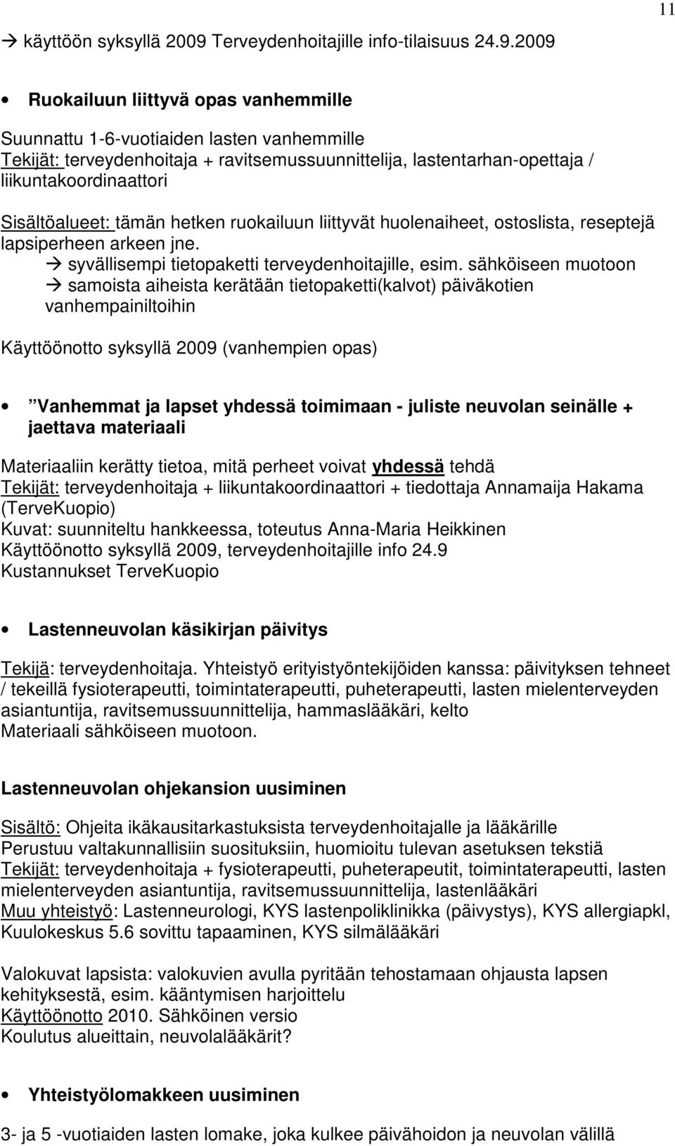 2009 11 Ruokailuun liittyvä opas vanhemmille Suunnattu 1-6-vuotiaiden lasten vanhemmille Tekijät: terveydenhoitaja + ravitsemussuunnittelija, lastentarhan-opettaja / liikuntakoordinaattori