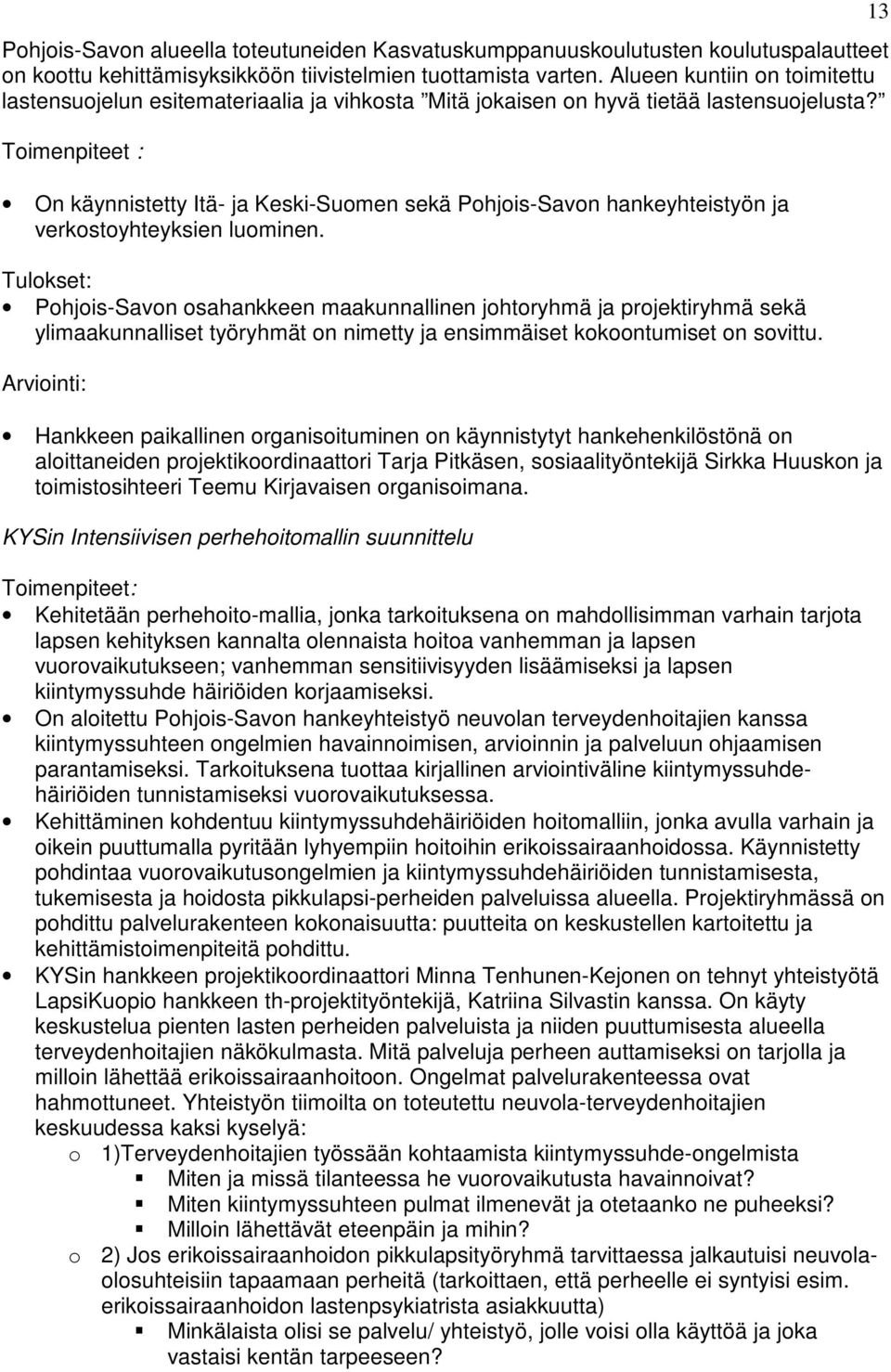 Toimenpiteet : On käynnistetty Itä- ja Keski-Suomen sekä Pohjois-Savon hankeyhteistyön ja verkostoyhteyksien luominen.