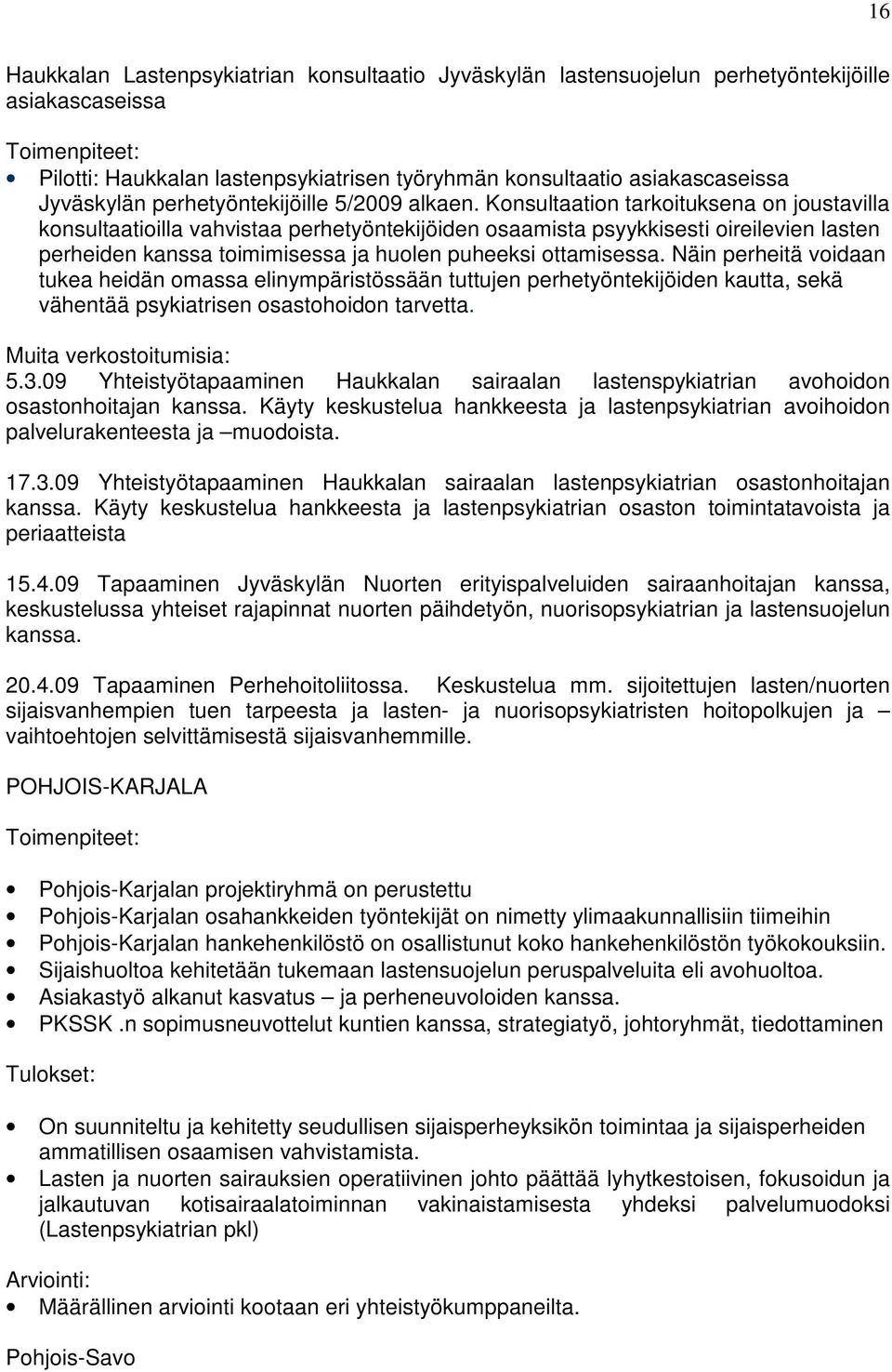 Konsultaation tarkoituksena on joustavilla konsultaatioilla vahvistaa perhetyöntekijöiden osaamista psyykkisesti oireilevien lasten perheiden kanssa toimimisessa ja huolen puheeksi ottamisessa.