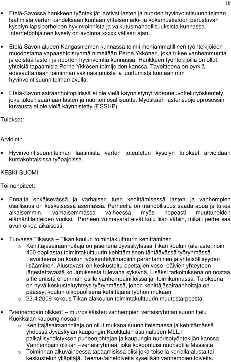 Etelä-Savon alueen Kangasniemen kunnassa toimii moniammatillinen työntekijöiden muodostama vapaaehtoisryhmä nimeltään Perhe Ykkönen, joka tukee vanhemmuutta ja edistää lasten ja nuorten hyvinvointia