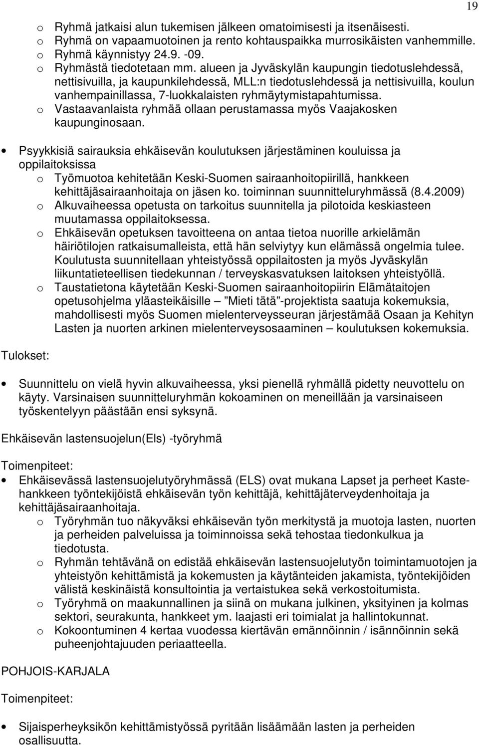 alueen ja Jyväskylän kaupungin tiedotuslehdessä, nettisivuilla, ja kaupunkilehdessä, MLL:n tiedotuslehdessä ja nettisivuilla, koulun vanhempainillassa, 7-luokkalaisten ryhmäytymistapahtumissa.