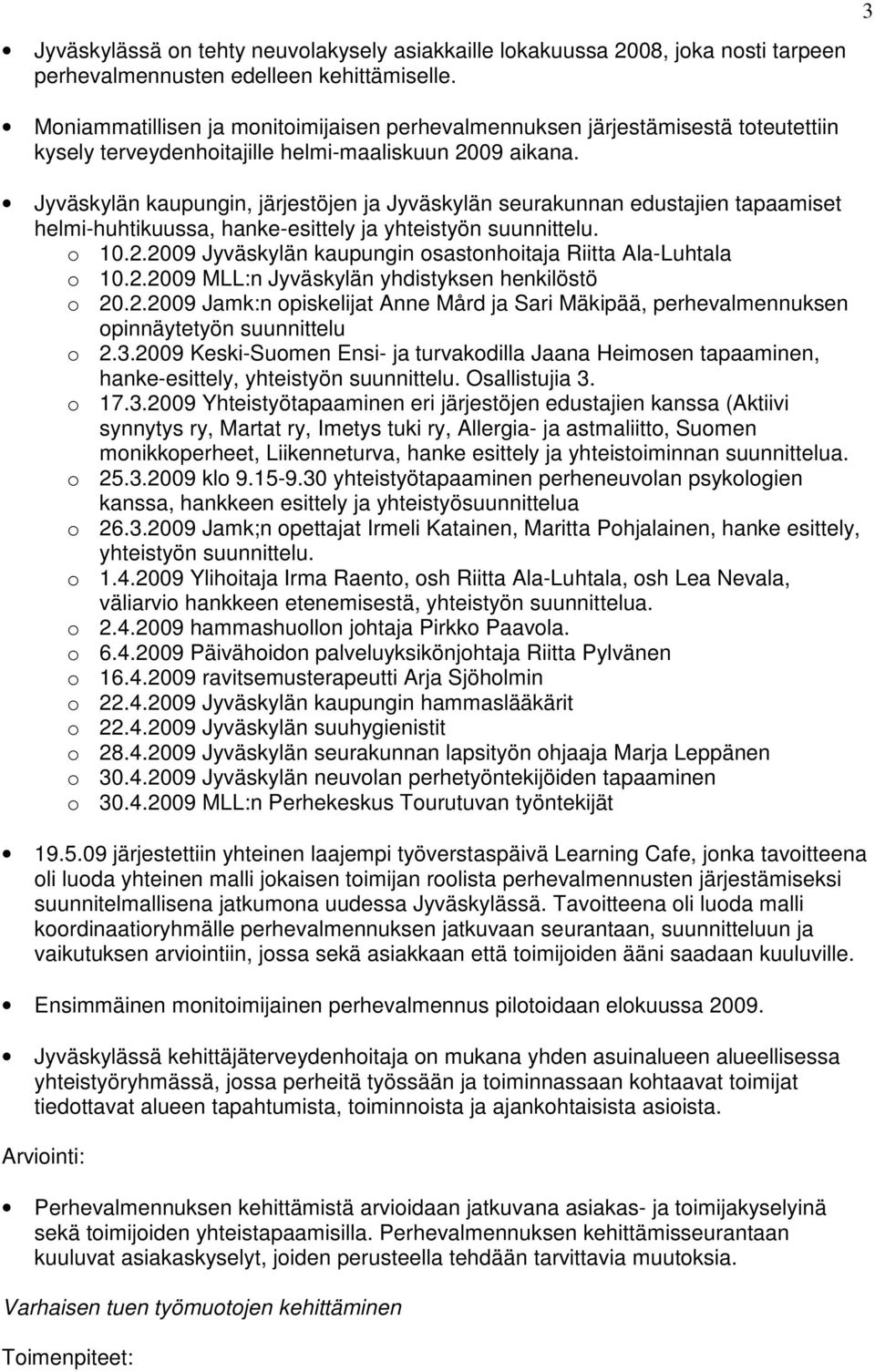 Jyväskylän kaupungin, järjestöjen ja Jyväskylän seurakunnan edustajien tapaamiset helmi-huhtikuussa, hanke-esittely ja yhteistyön suunnittelu. o 10.2.