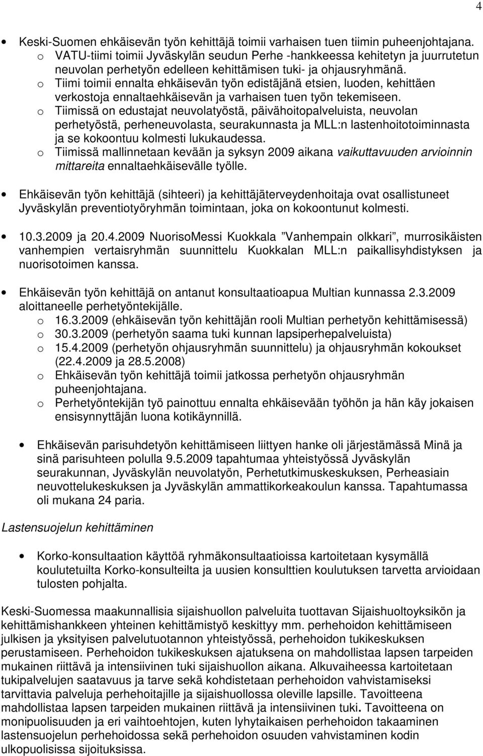 o Tiimi toimii ennalta ehkäisevän työn edistäjänä etsien, luoden, kehittäen verkostoja ennaltaehkäisevän ja varhaisen tuen työn tekemiseen.