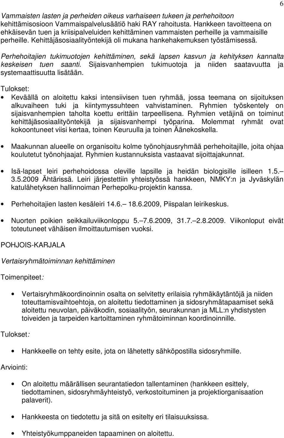 6 Perhehoitajien tukimuotojen kehittäminen, sekä lapsen kasvun ja kehityksen kannalta keskeisen tuen saanti. Sijaisvanhempien tukimuotoja ja niiden saatavuutta ja systemaattisuutta lisätään.