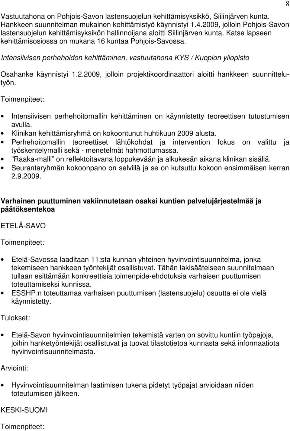 Intensiivisen perhehoidon kehittäminen, vastuutahona KYS / Kuopion yliopisto Osahanke käynnistyi 1.2.2009, jolloin projektikoordinaattori aloitti hankkeen suunnittelutyön.