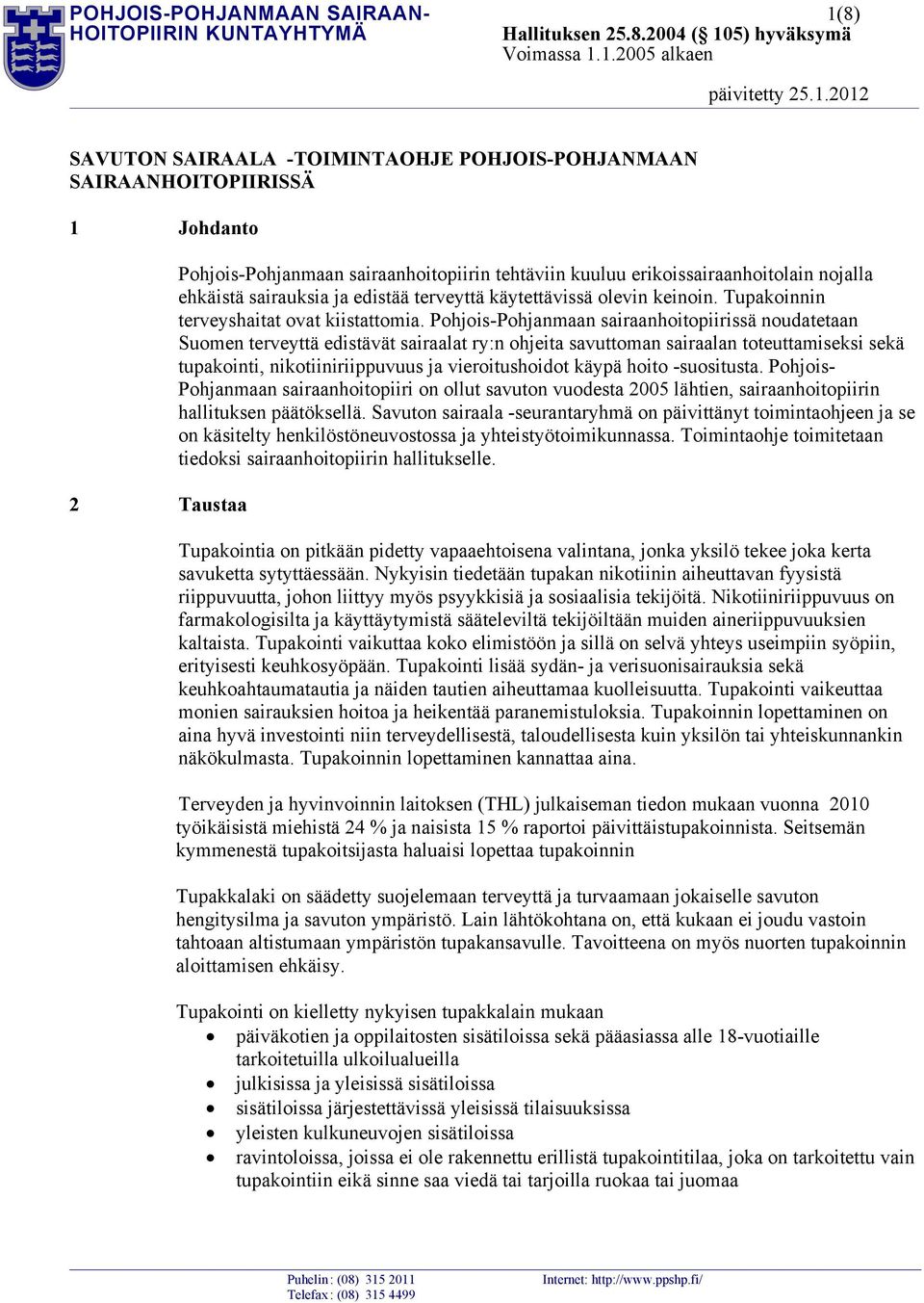 Pohjois-Pohjanmaan sairaanhoitopiirissä noudatetaan Suomen terveyttä edistävät sairaalat ry:n ohjeita savuttoman sairaalan toteuttamiseksi sekä tupakointi, nikotiiniriippuvuus ja vieroitushoidot