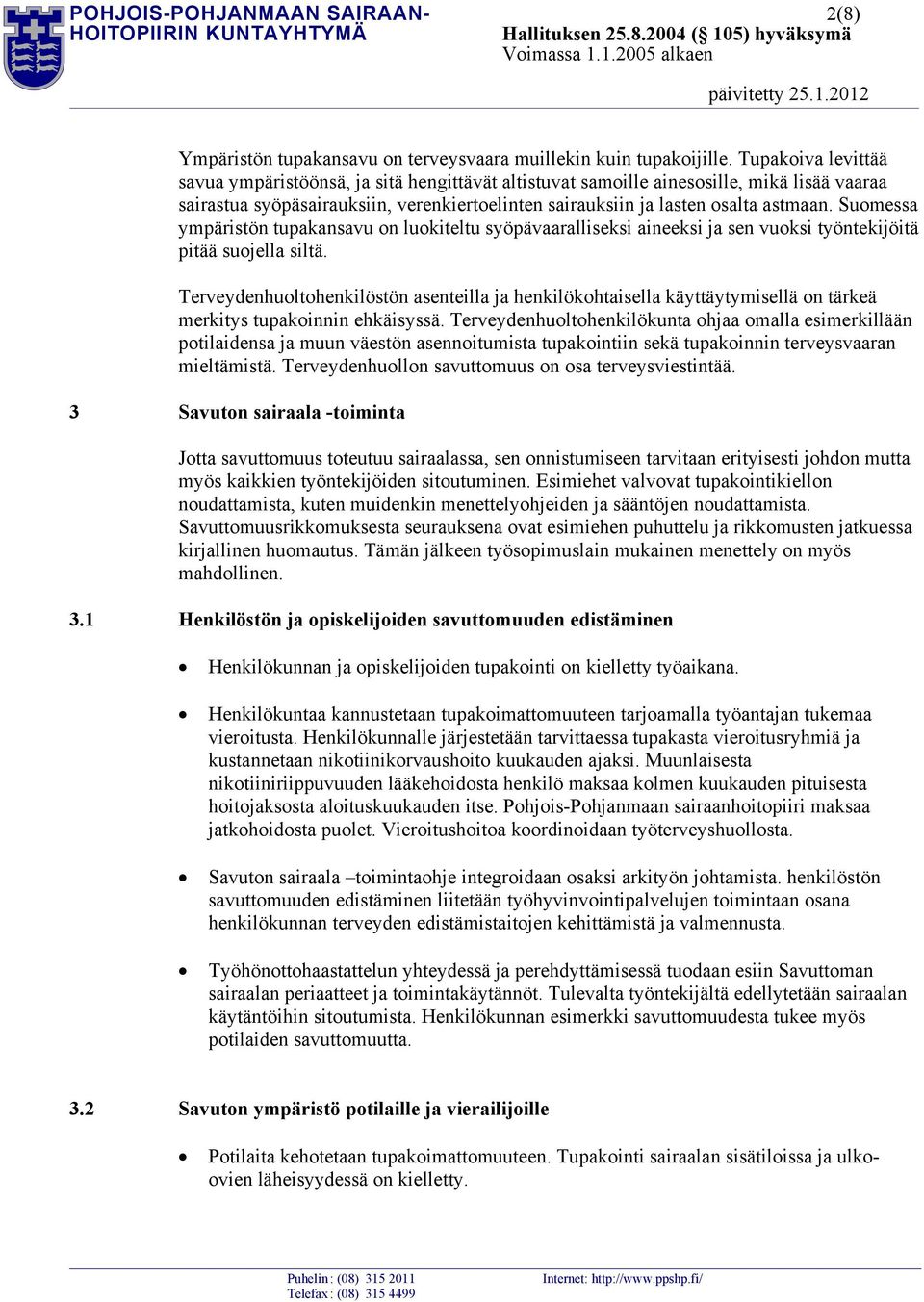 Suomessa ympäristön tupakansavu on luokiteltu syöpävaaralliseksi aineeksi ja sen vuoksi työntekijöitä pitää suojella siltä.