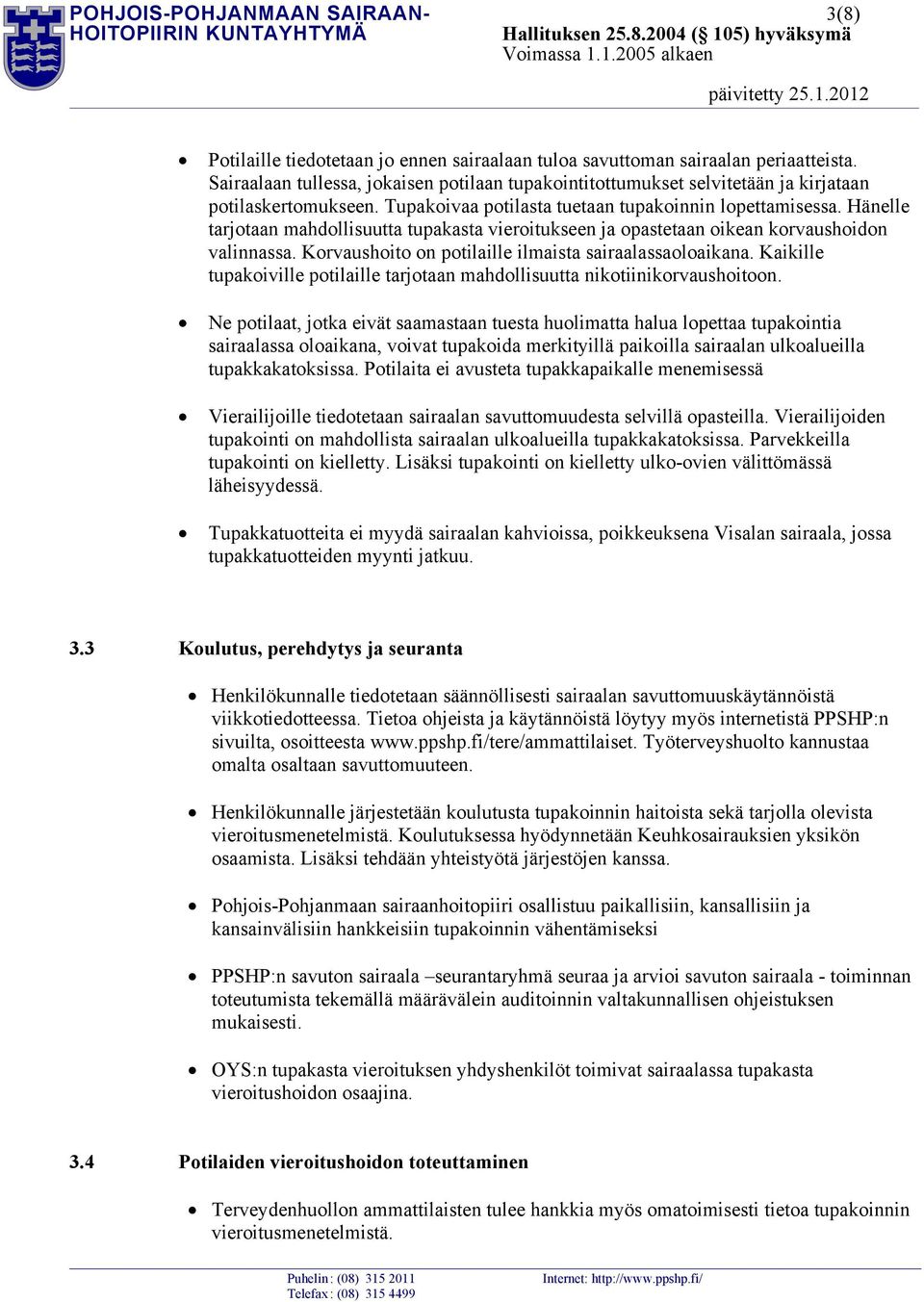 Hänelle tarjotaan mahdollisuutta tupakasta vieroitukseen ja opastetaan oikean korvaushoidon valinnassa. Korvaushoito on potilaille ilmaista sairaalassaoloaikana.