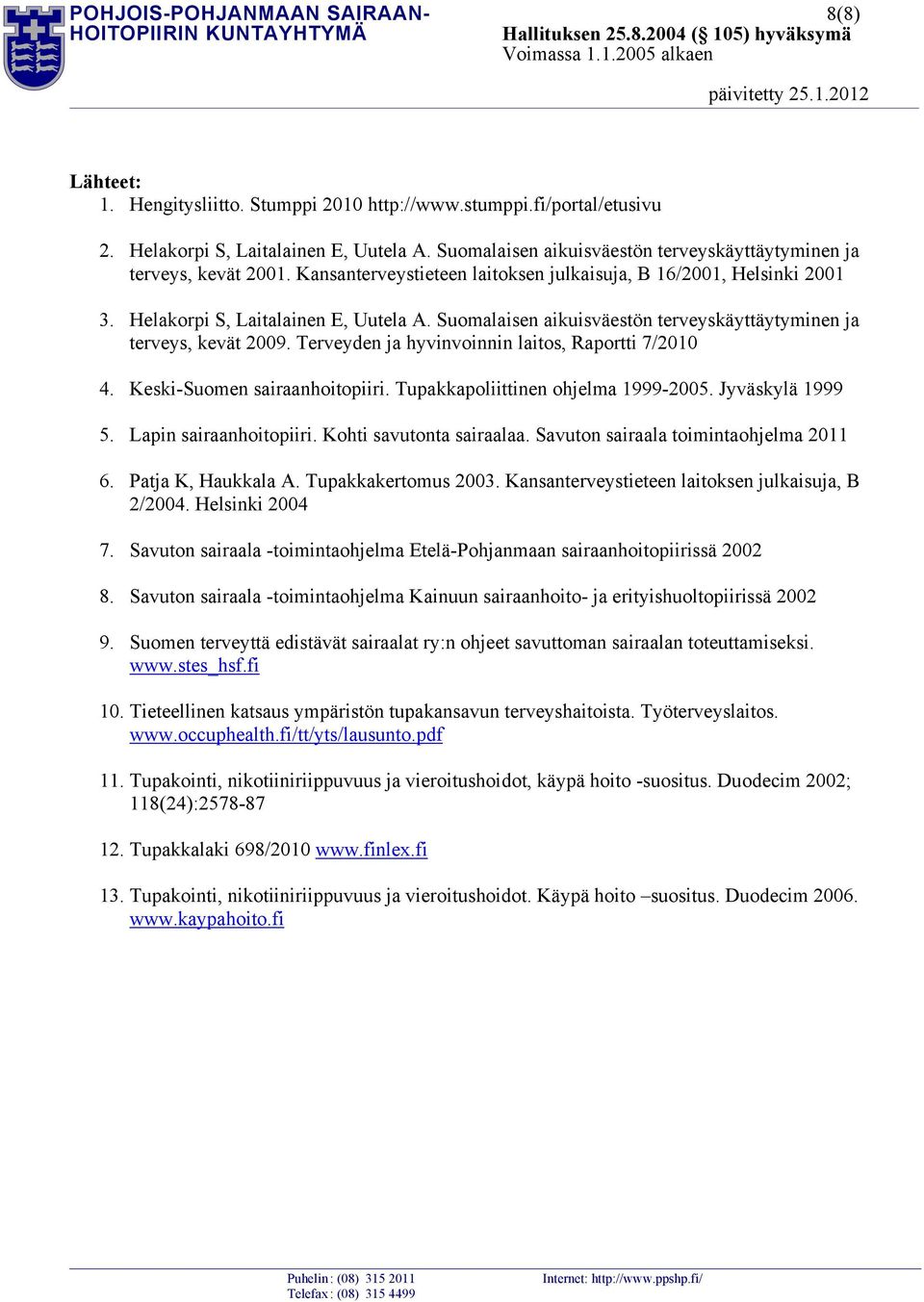 Suomalaisen aikuisväestön terveyskäyttäytyminen ja terveys, kevät 2009. Terveyden ja hyvinvoinnin laitos, Raportti 7/2010 4. Keski-Suomen sairaanhoitopiiri. Tupakkapoliittinen ohjelma 1999-2005.