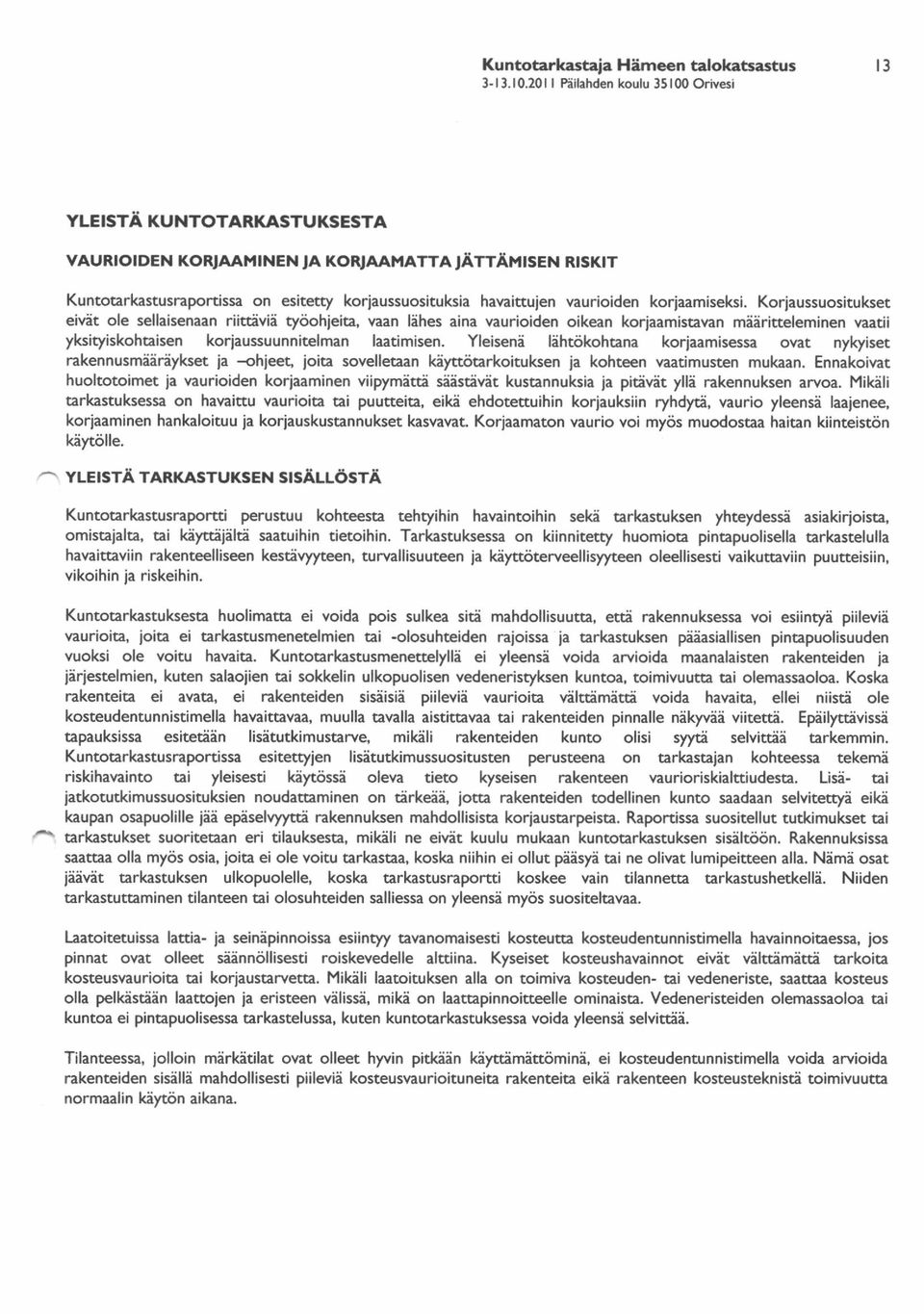 Koriaussuositukset eivit ole sellaisenaan riiftivii ty6ohleita, vaan lihes aina vaurioiden oikean korlaamisaran miiritteleminen vaatii yksityiskohaisen koriaussuunnitelman laatimisen.