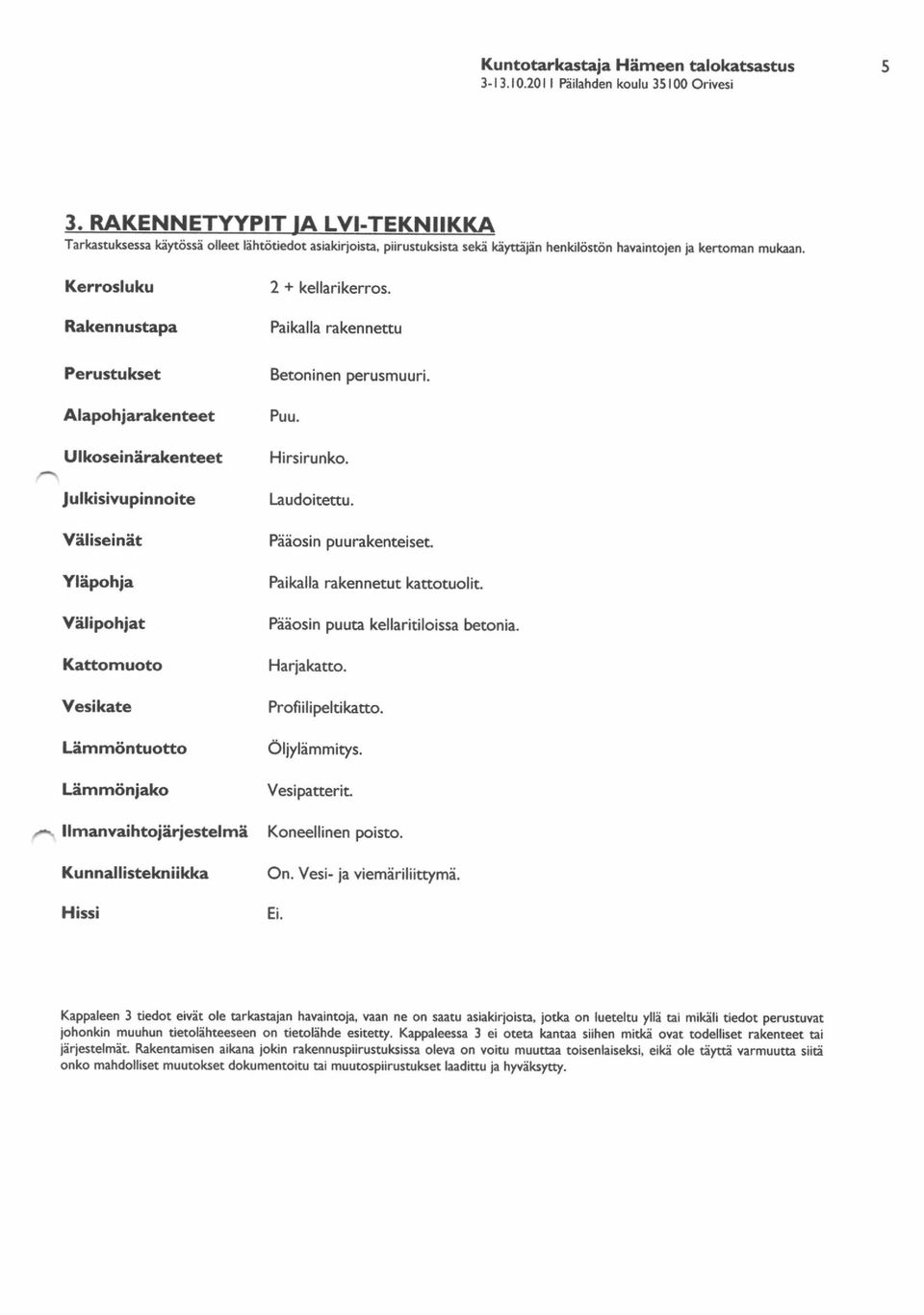 Kerrosluku Rakennustapa Perustukset Alapohjankenteet Ulkoseinirakenteet Julkisivupinnoite Yiliseinit Yl:ipohia Yllipohjat Kattomuoto Yesikate Limmlintuotto Limmtinjako llmanvaihtoifiestelmt