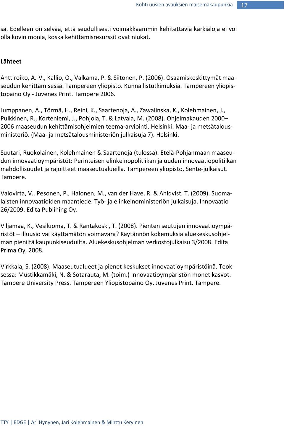 Tampereen yliopistopaino Oy Juvenes Print. Tampere 2006. Jumppanen, A., Törmä, H., Reini, K., Saartenoja, A., Zawalinska, K., Kolehmainen, J., Pulkkinen, R., Korteniemi, J., Pohjola, T. & Latvala, M.