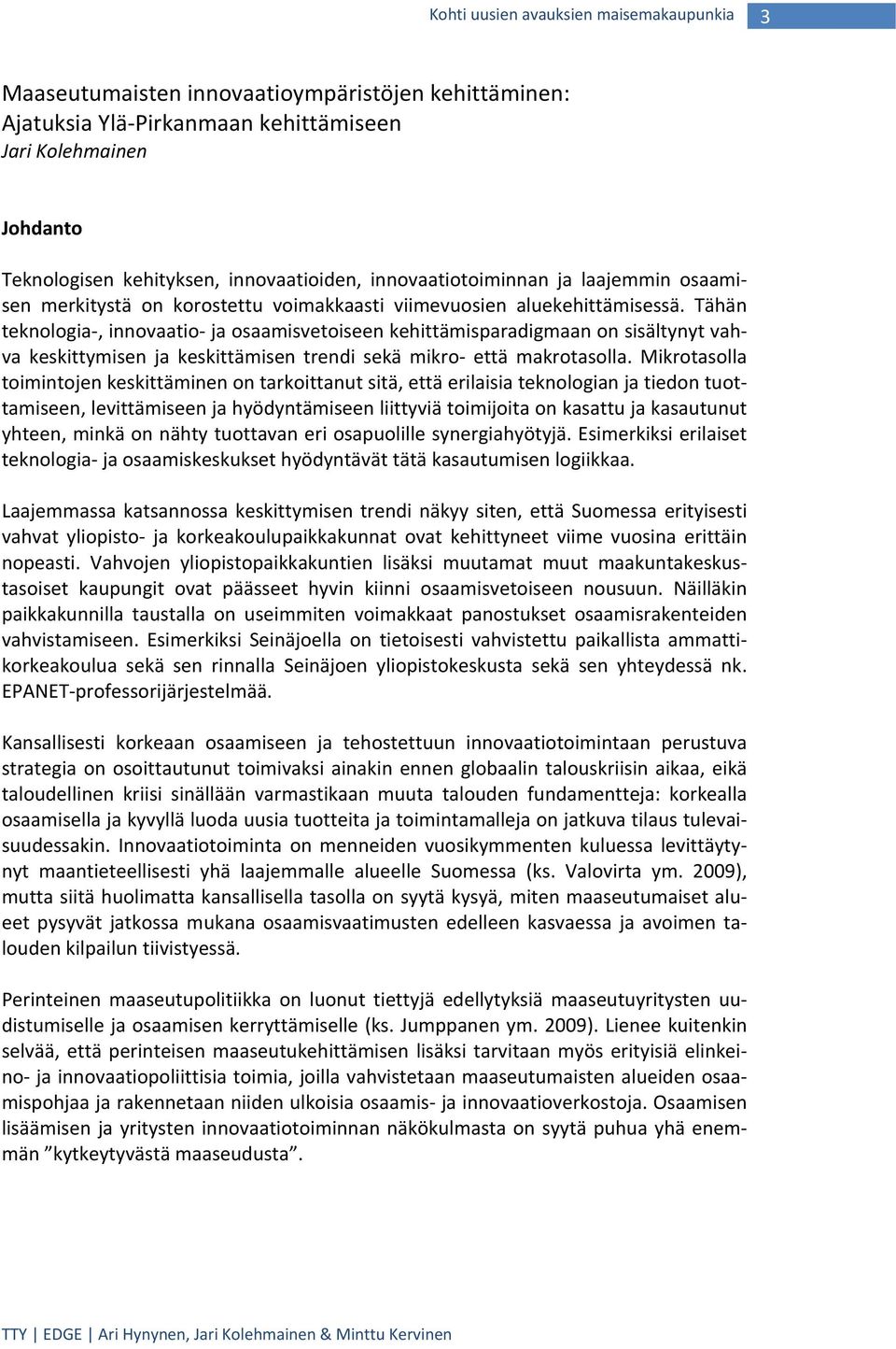 Tähän teknologia, innovaatio ja osaamisvetoiseen kehittämisparadigmaan on sisältynyt vahva keskittymisen ja keskittämisen trendi sekä mikro että makrotasolla.