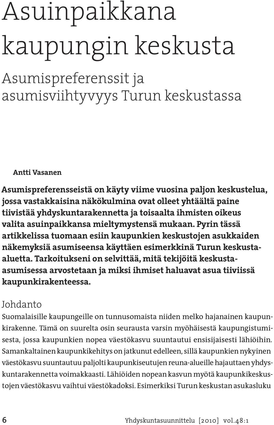 Pyrin tässä artikkelissa tuomaan esiin kaupunkien keskustojen asukkaiden näkemyksiä asumiseensa käyttäen esimerkkinä Turun keskustaaluetta.