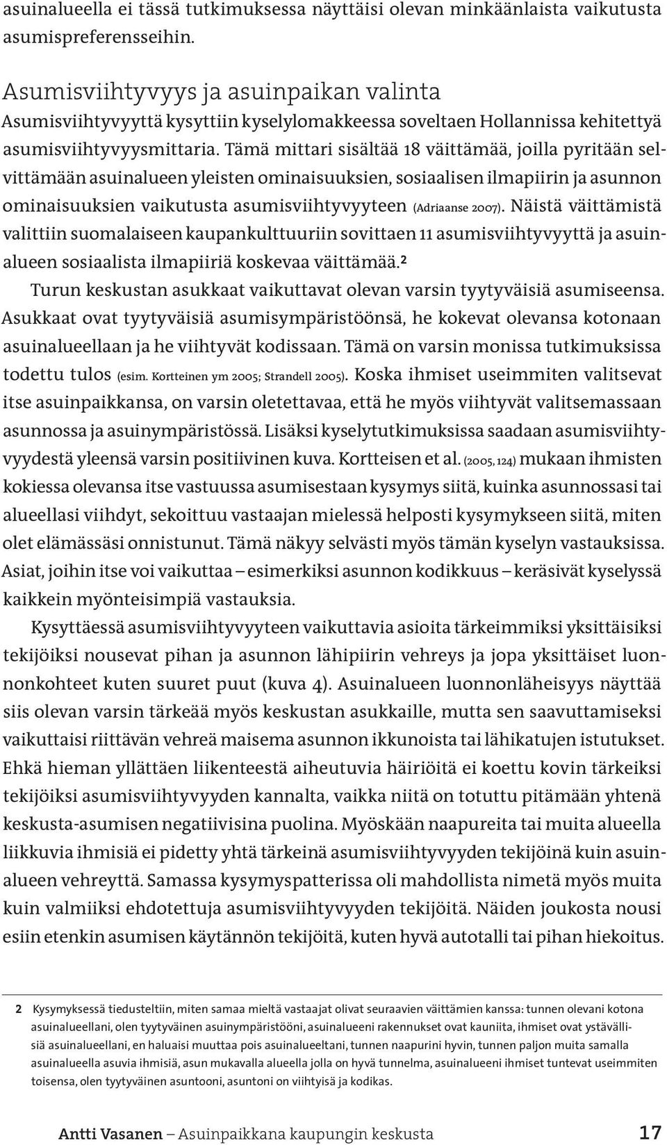 Tämä mittari sisältää 18 väittämää, joilla pyritään selvittämään asuinalueen yleisten ominaisuuk sien, sosiaali sen ilmapiirin ja asunnon ominaisuuksien vaikutusta asumisviihtyvyyteen (Adriaanse