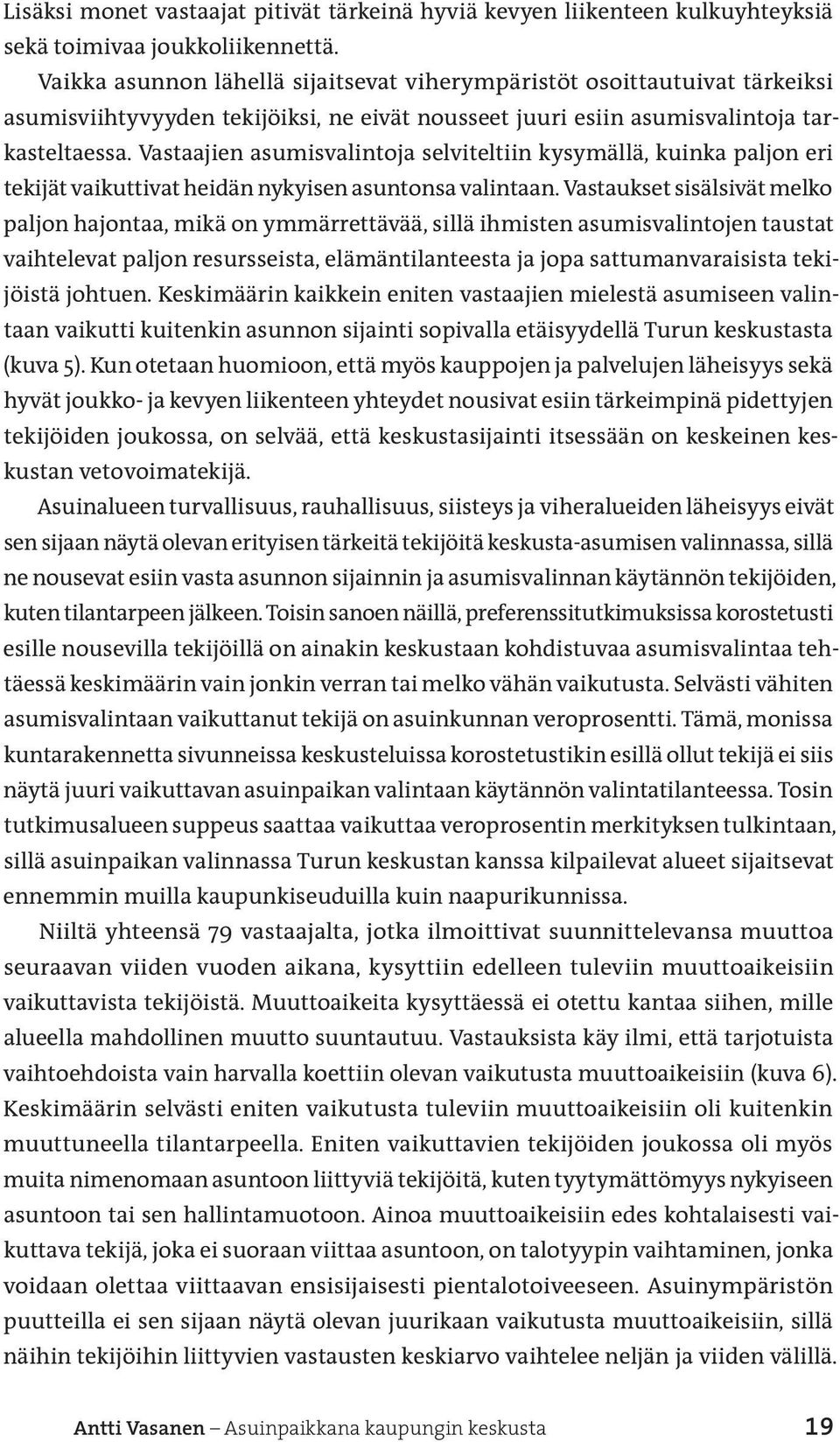 Vastaajien asumisvalintoja selviteltiin kysymällä, kuinka paljon eri tekijät vaikuttivat heidän nykyisen asuntonsa valintaan.