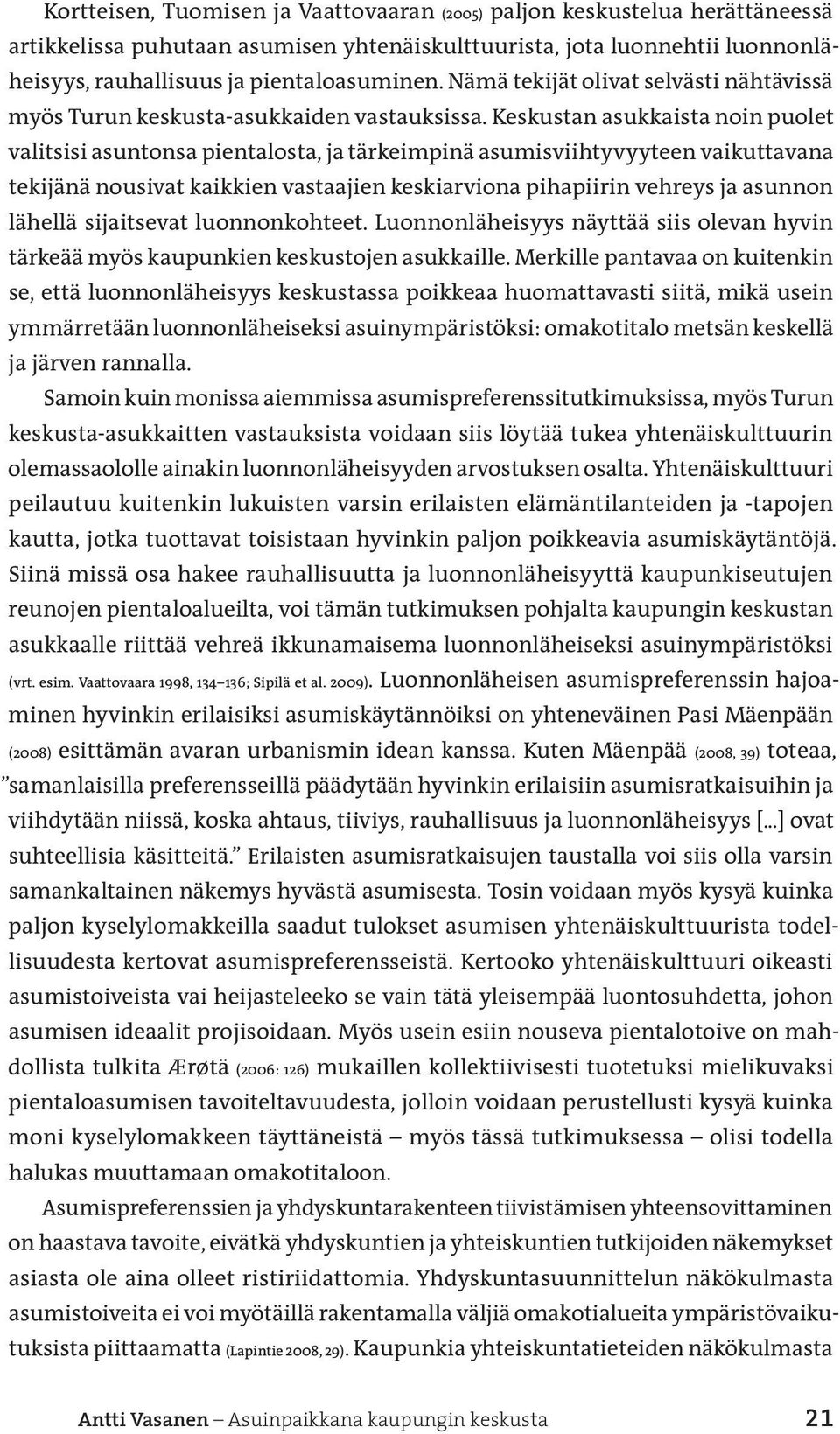 Keskustan asukkaista noin puolet valitsisi asuntonsa pientalosta, ja tärkeimpinä asumisviihtyvyyteen vaikuttavana tekijänä nousivat kaikkien vastaajien keskiarviona pihapiirin vehreys ja asunnon