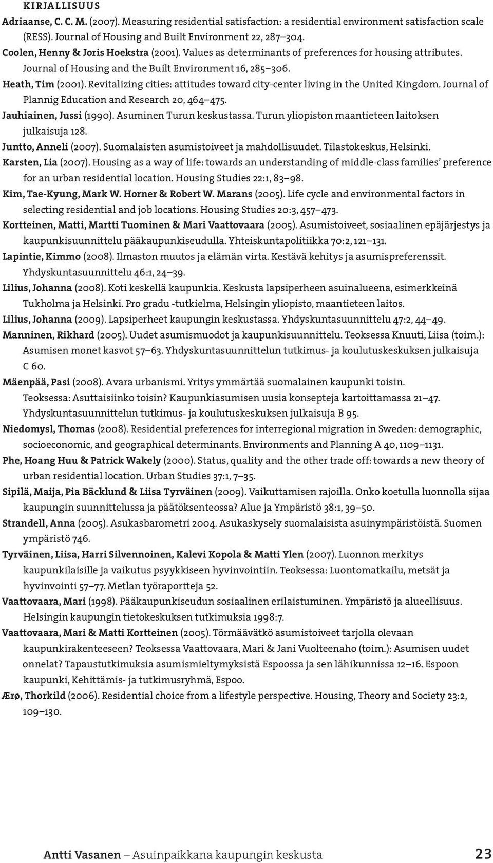 Revitalizing cities: attitudes toward city-center living in the United Kingdom. Journal of Plannig Education and Research 20, 464 475. Jauhiainen, Jussi (1990). Asuminen Turun keskustassa.