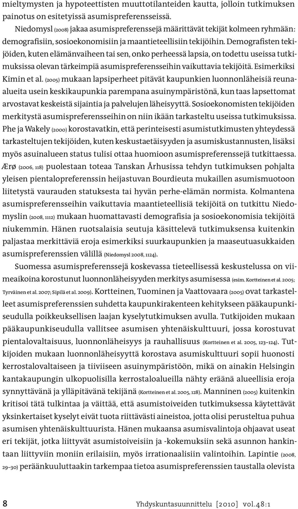 Demografisten tekijöiden, kuten elämänvaiheen tai sen, onko perheessä lapsia, on todettu useissa tutkimuksissa olevan tärkeimpiä asumispreferensseihin vaikuttavia tekijöitä. Esimerkiksi Kimin et al.