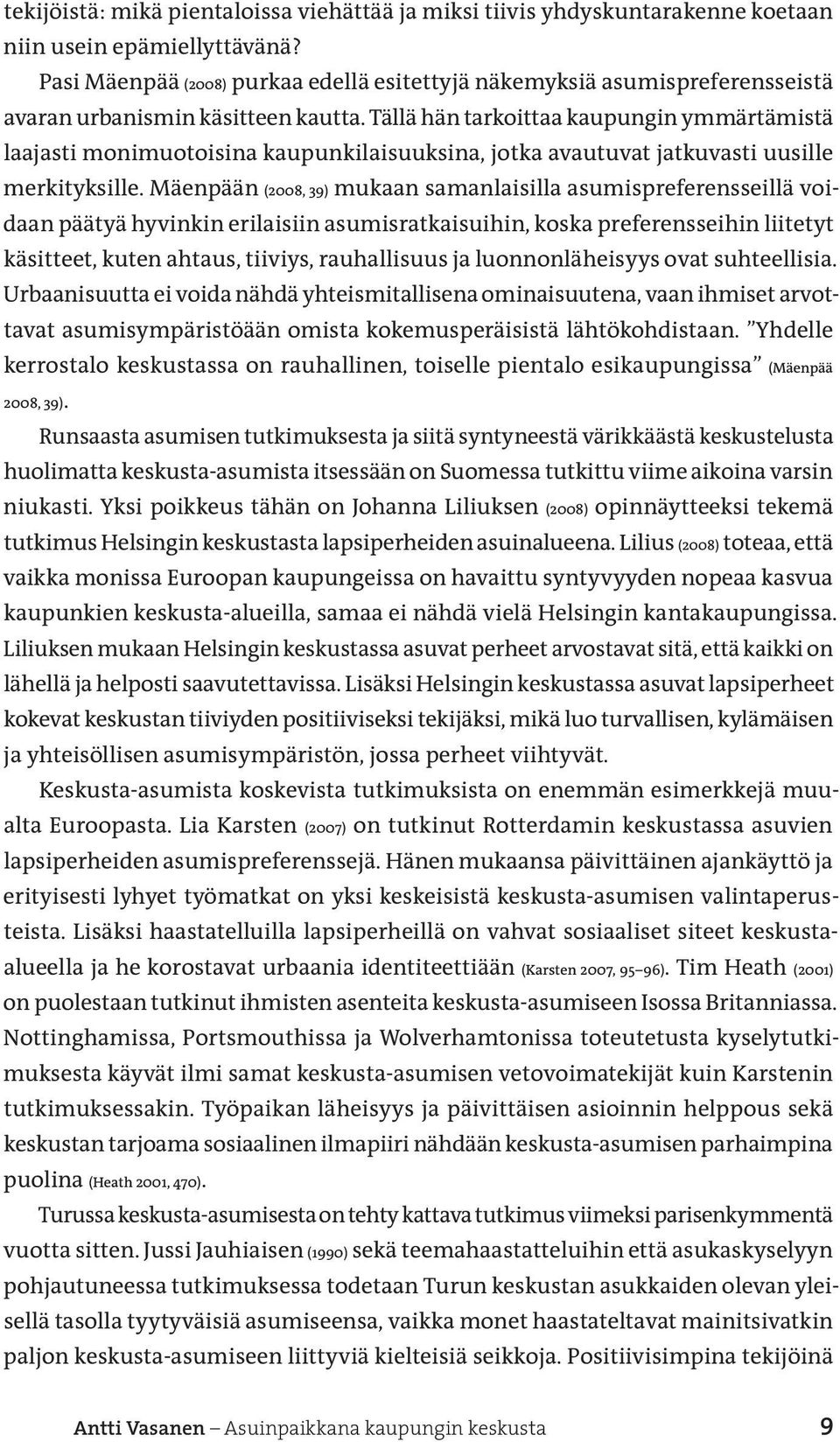 Tällä hän tarkoittaa kaupungin ymmärtämistä laajasti monimuotoisina kaupunkilaisuuksina, jotka avautuvat jatkuvasti uusille merkityksille.