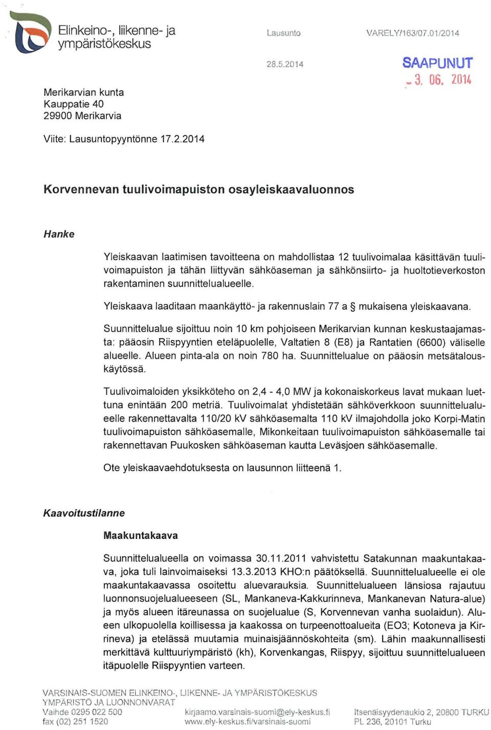 14 28.5.2014 SAAPUNUT.. 3. 06. Z014 Viite: Lausuntopyyntönne 17.2.2014 Korvennevan tuulivoimapuiston osayleiskaavaluonnos Hanke Yleiskaavan laatimisen tavoitteena on mahdollistaa 12 tuulivoimalaa