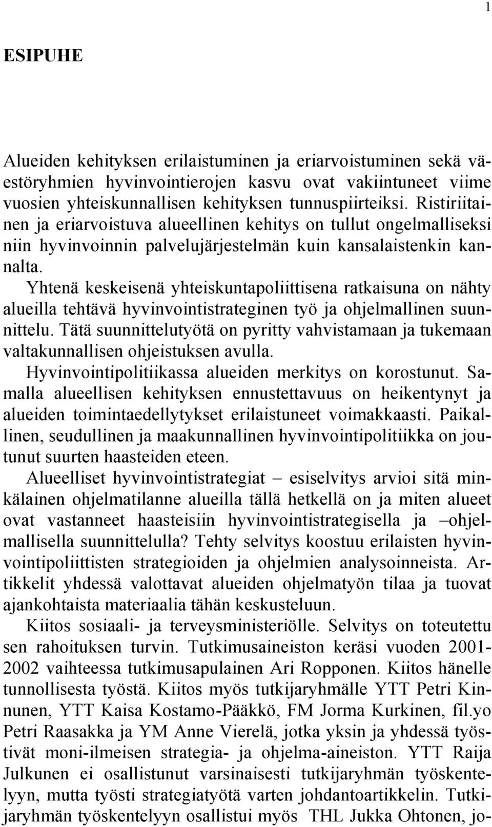 Yhtenä keskeisenä yhteiskuntapoliittisena ratkaisuna on nähty alueilla tehtävä hyvinvointistrateginen työ ja ohjelmallinen suunnittelu.