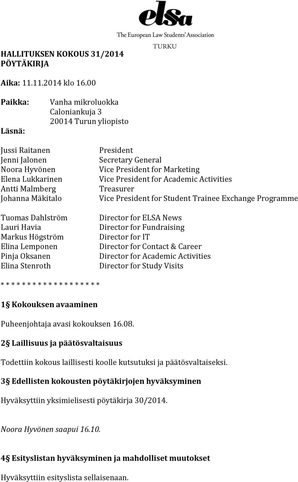 Elina Lemponen Pinja Oksanen Elina Stenroth President Secretary General Vice President for Marketing Vice President for Academic Activities Treasurer Vice President for Student Trainee Exchange