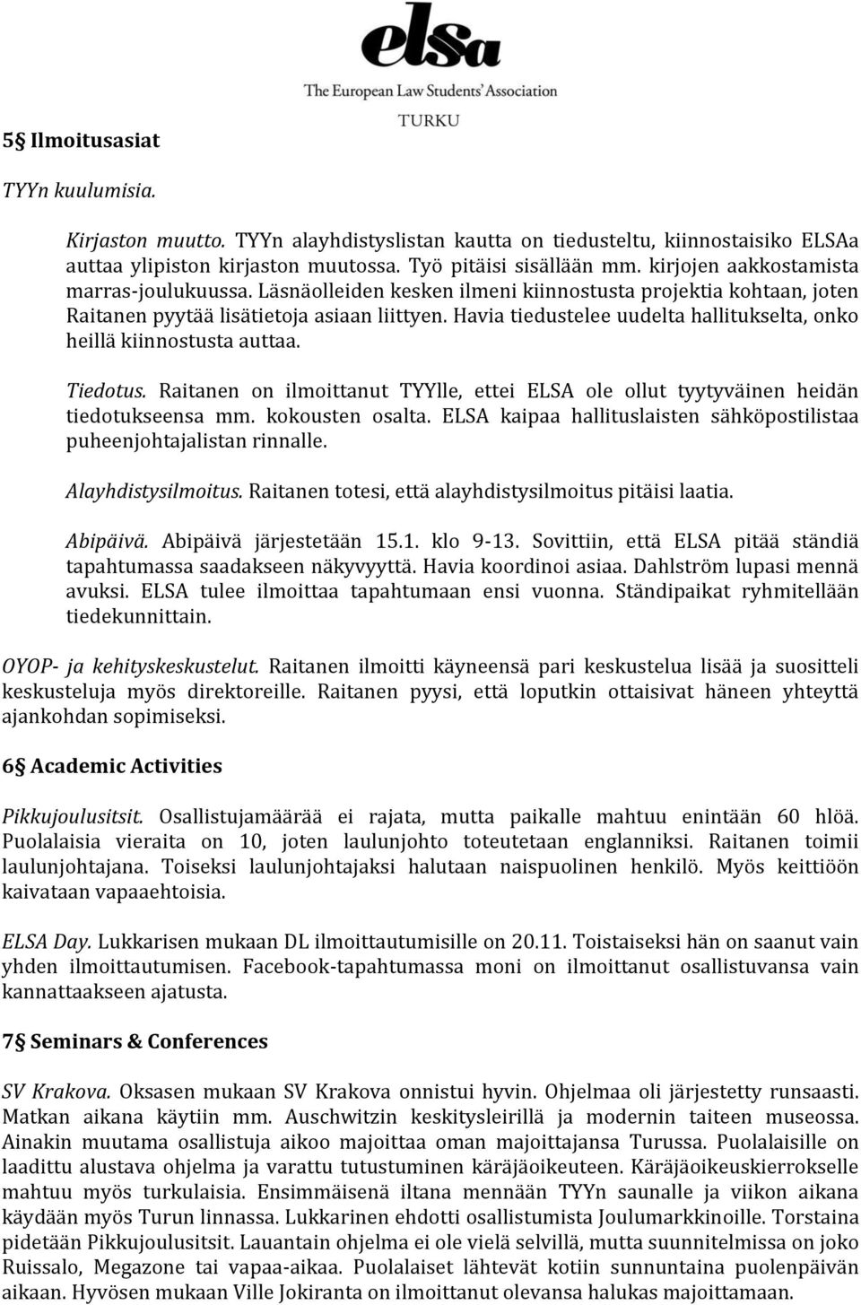 Havia tiedustelee uudelta hallitukselta, onko heillä kiinnostusta auttaa. Tiedotus. Raitanen on ilmoittanut TYYlle, ettei ELSA ole ollut tyytyväinen heidän tiedotukseensa mm. kokousten osalta.