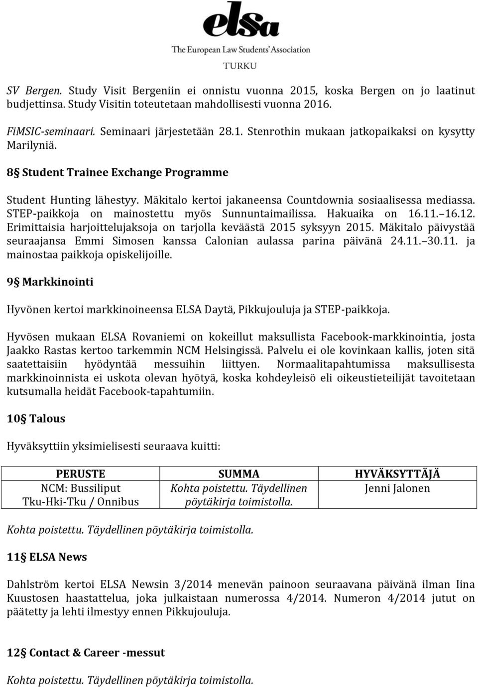 16.12. Erimittaisia harjoittelujaksoja on tarjolla keväästä 2015 syksyyn 2015. Mäkitalo päivystää seuraajansa Emmi Simosen kanssa Calonian aulassa parina päivänä 24.11.