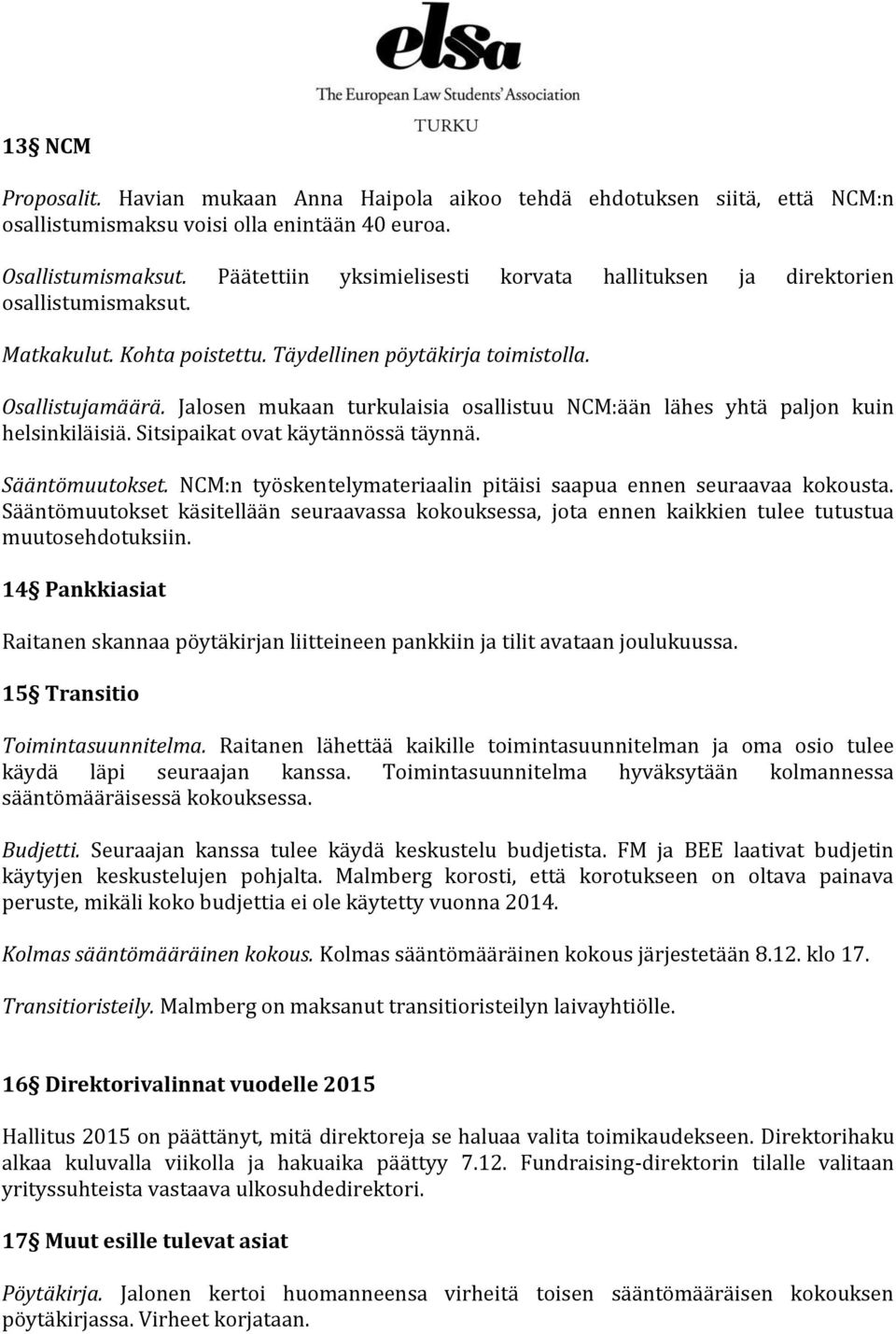 Jalosen mukaan turkulaisia osallistuu NCM:ään lähes yhtä paljon kuin helsinkiläisiä. Sitsipaikat ovat käytännössä täynnä. Sääntömuutokset.